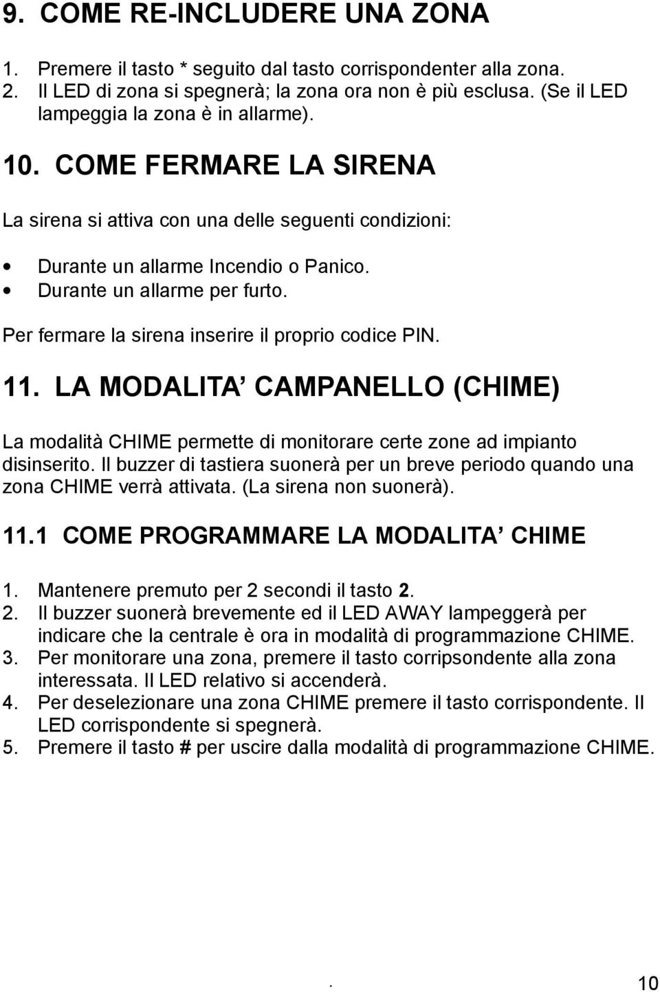 Per fermare la sirena inserire il proprio codice PIN. 11. LA MODALITA CAMPANELLO (CHIME) La modalità CHIME permette di monitorare certe zone ad impianto disinserito.