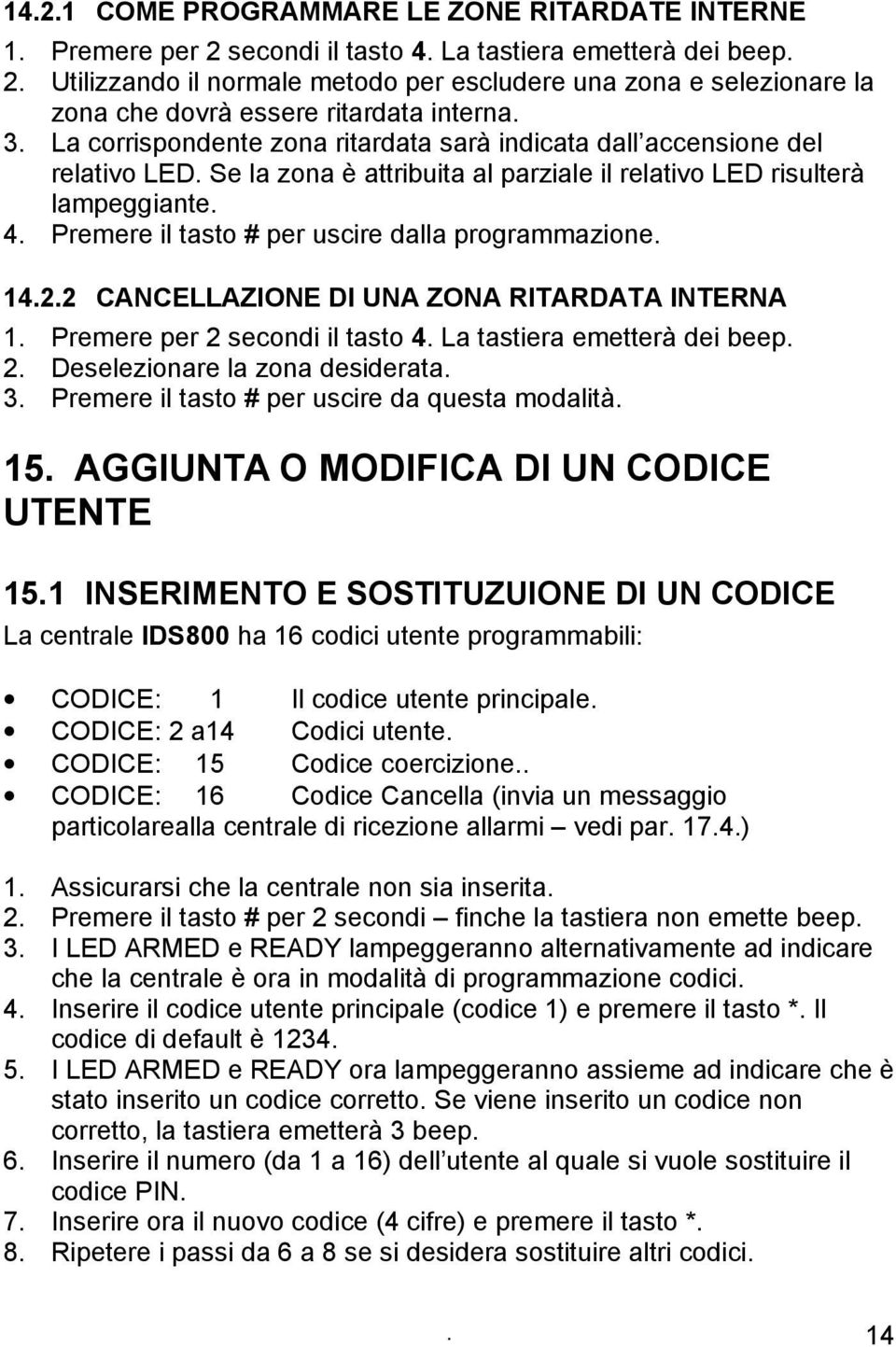 Premere il tasto # per uscire dalla programmazione. 14.2.2 CANCELLAZIONE DI UNA ZONA RITARDATA INTERNA 1. Premere per 2 secondi il tasto 4. La tastiera emetterà dei beep. 2. Deselezionare la zona desiderata.