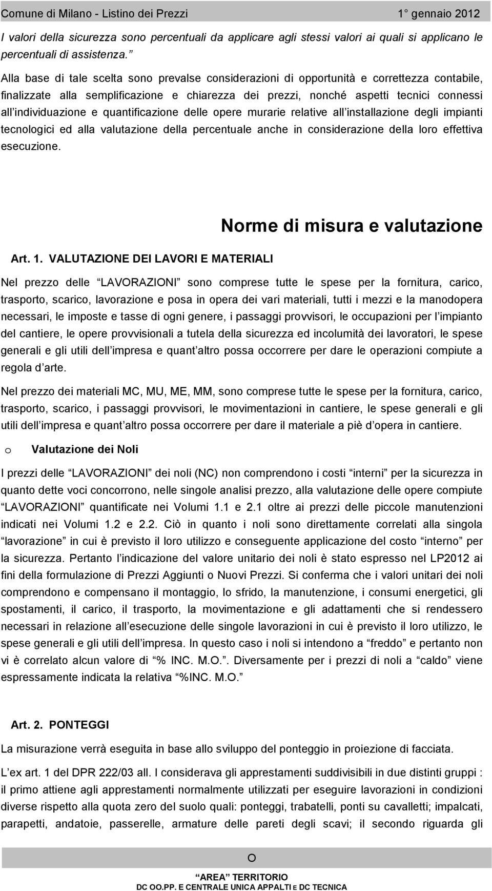 individuazione e quantificazione delle opere urarie relative all installazione degli ipianti tecnologici ed alla valutazione della percentuale anche in considerazione della loro effettiva esecuzione.