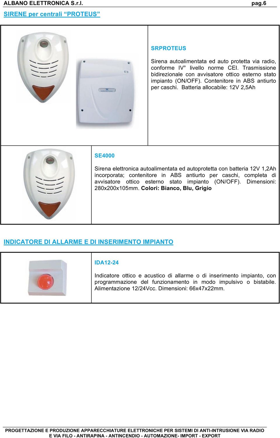 Batteria allocabile: 12V 2,5Ah SE4000 Sirena elettronica autoalimentata ed autoprotetta con batteria 12V 1,2Ah incorporata; contenitore in ABS antiurto per caschi, completa di avvisatore