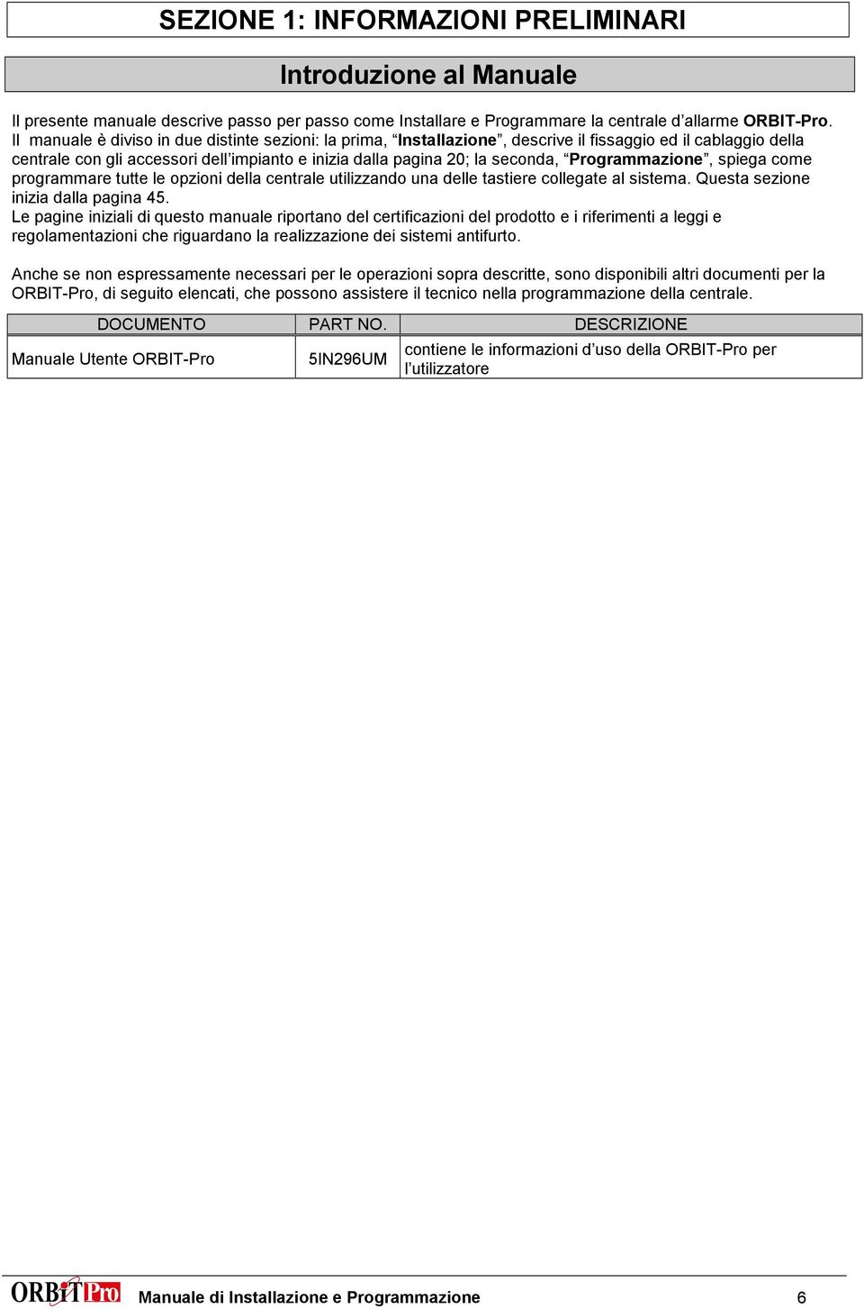 Programmazione, spiega come programmare tutte le opzioni della centrale utilizzando una delle tastiere collegate al sistema. Questa sezione inizia dalla pagina 45.