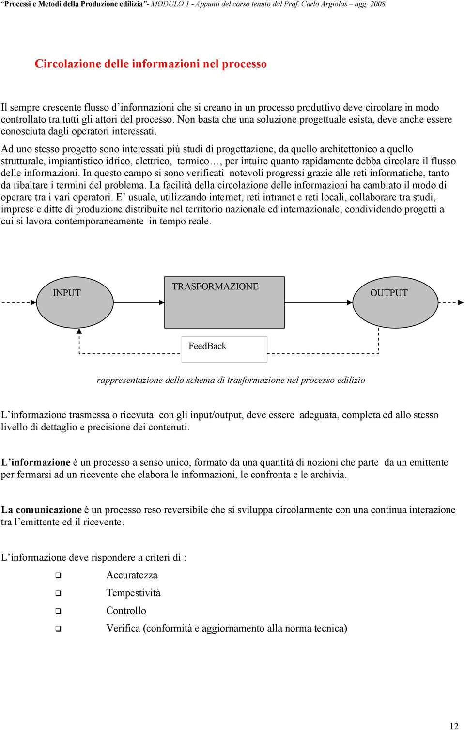 Ad uno stesso progetto sono interessati più studi di progettazione, da quello architettonico a quello strutturale, impiantistico idrico, elettrico, termico, per intuire quanto rapidamente debba