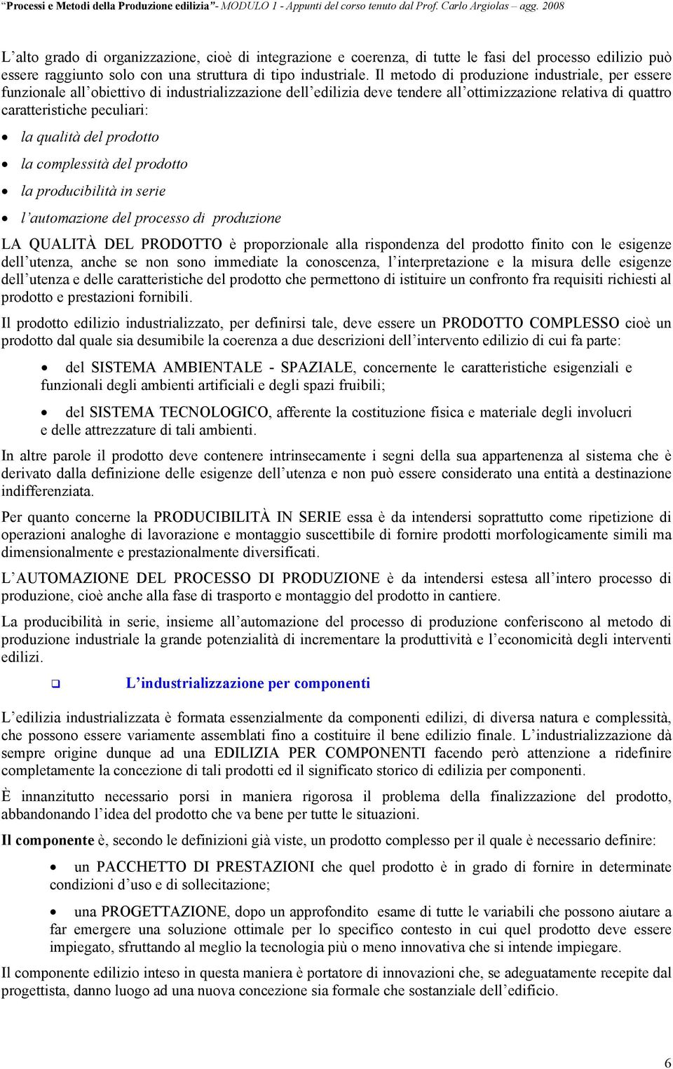 del prodotto la complessità del prodotto la producibilità in serie l automazione del processo di produzione LA QUALITÀ DEL PRODOTTO è proporzionale alla rispondenza del prodotto finito con le