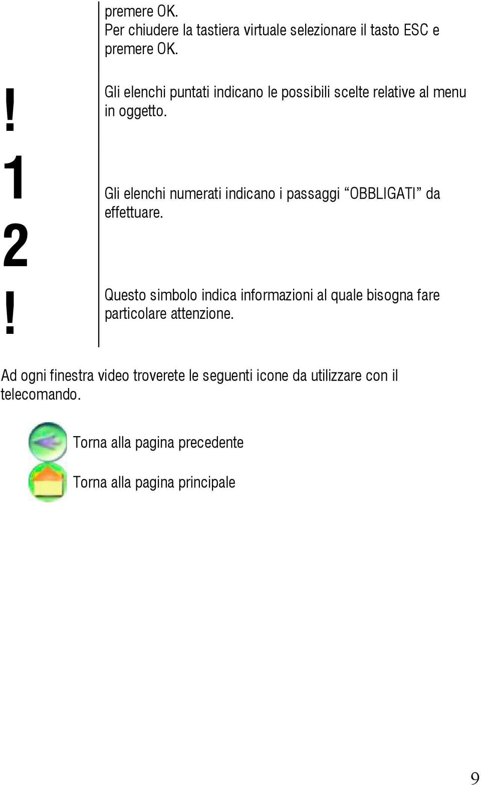 Gli elenchi numerati indicano i passaggi OBBLIGATI da effettuare.