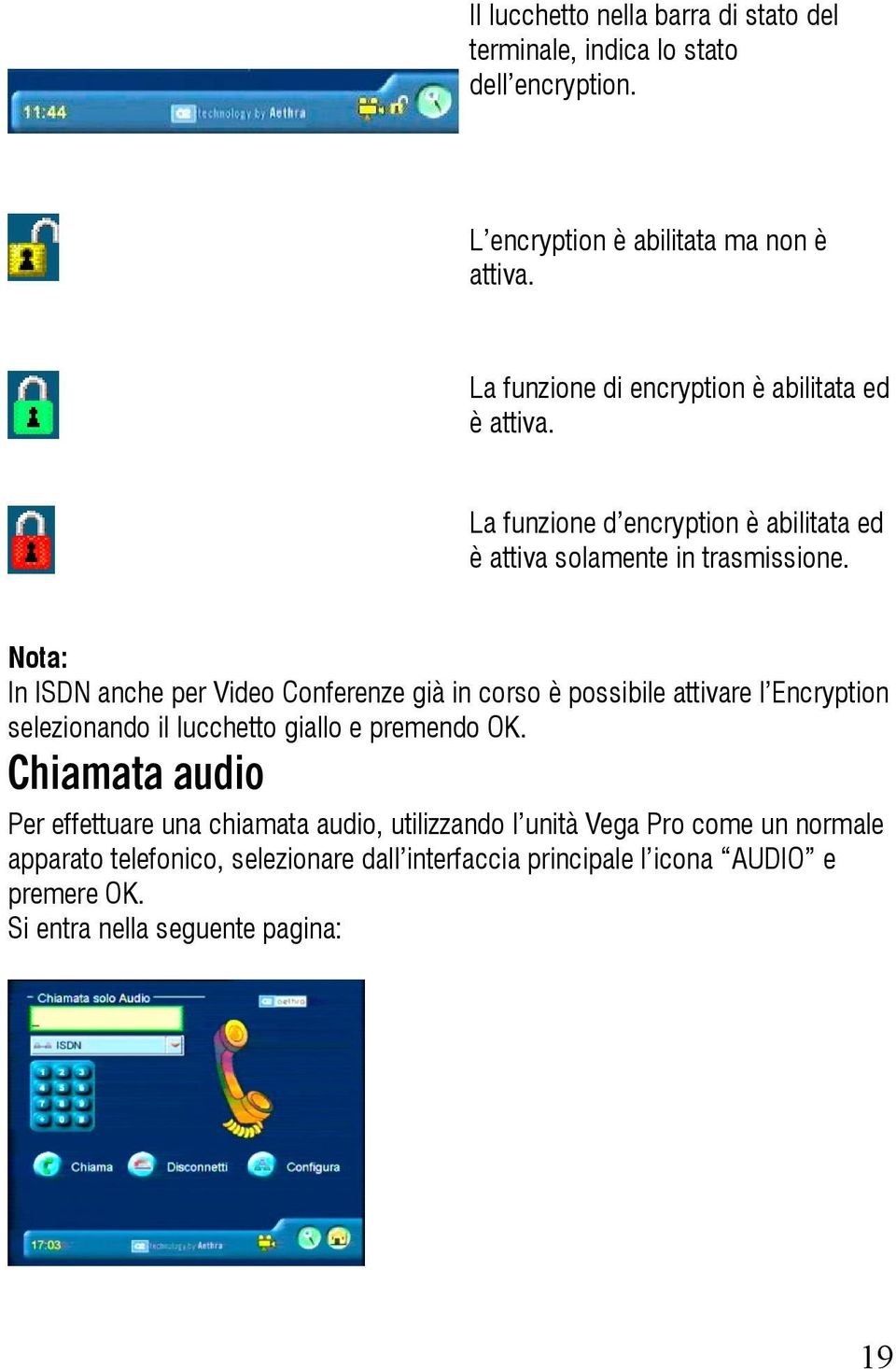 Nota: In ISDN anche per Video Conferenze già in corso è possibile attivare l Encryption selezionando il lucchetto giallo e premendo OK.