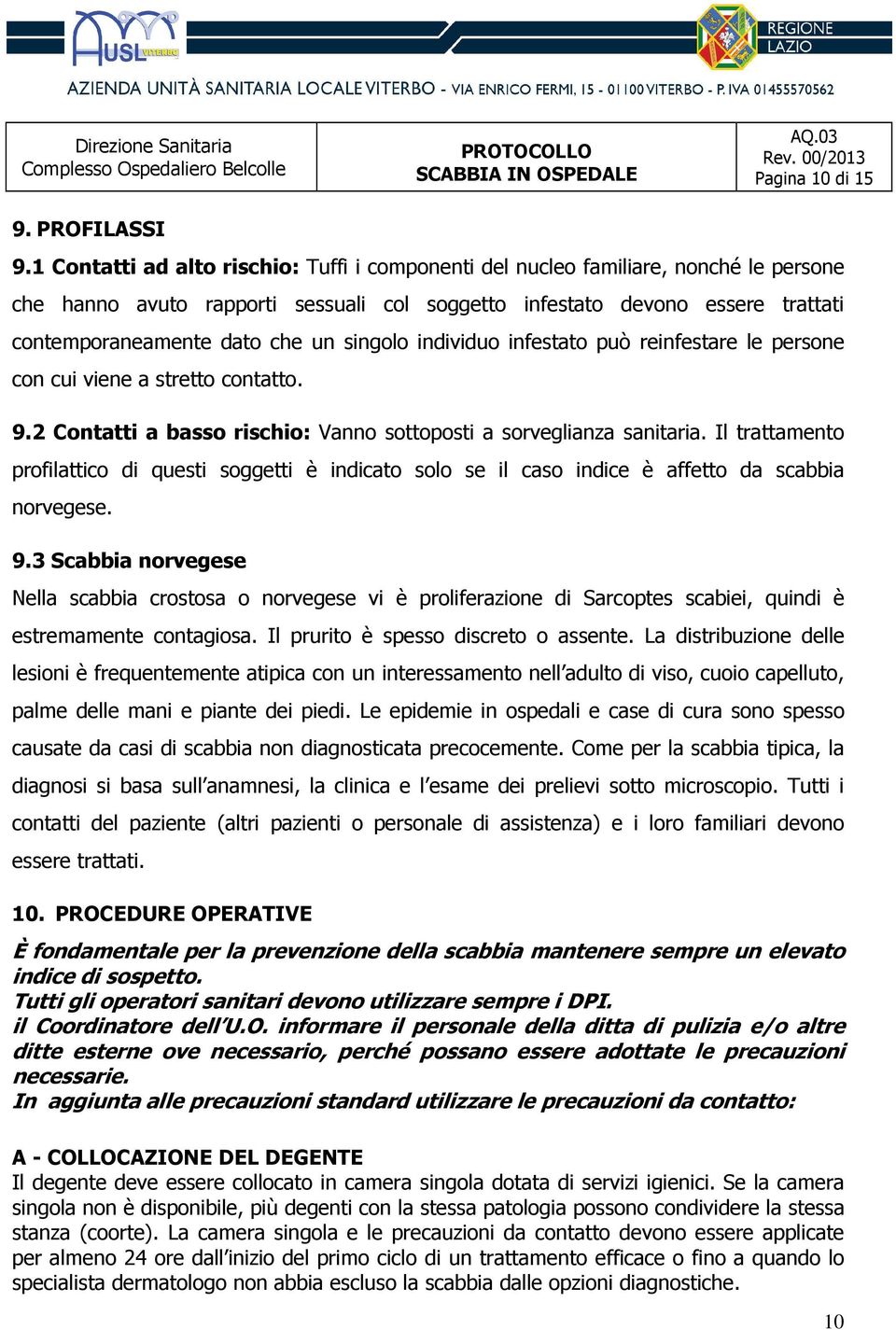 singolo individuo infestato può reinfestare le persone con cui viene a stretto contatto. 9.2 Contatti a basso rischio: Vanno sottoposti a sorveglianza sanitaria.