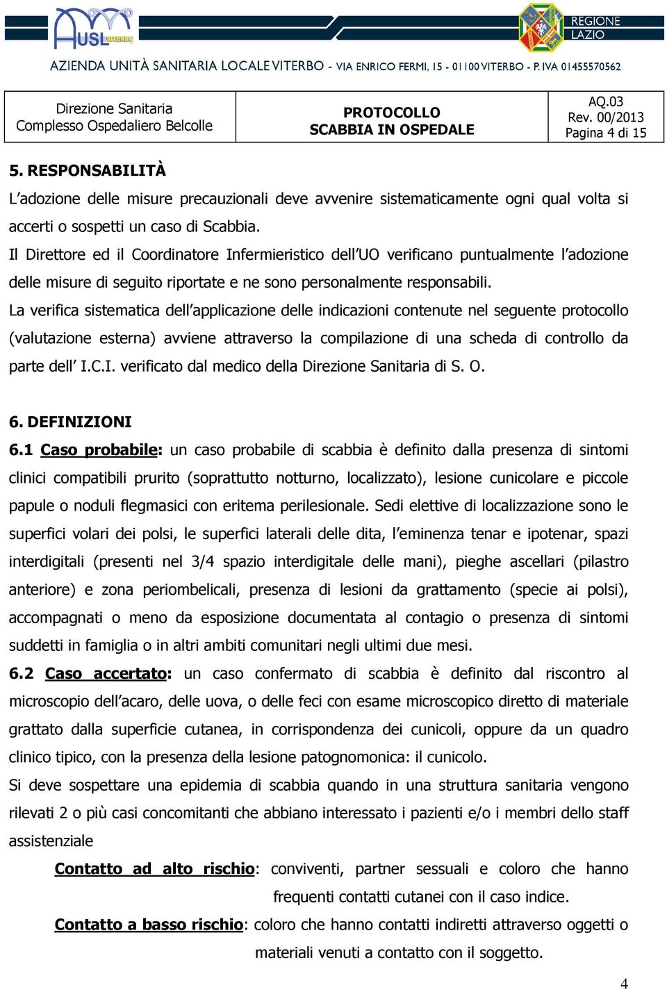 La verifica sistematica dell applicazione delle indicazioni contenute nel seguente protocollo (valutazione esterna) avviene attraverso la compilazione di una scheda di controllo da parte dell I.