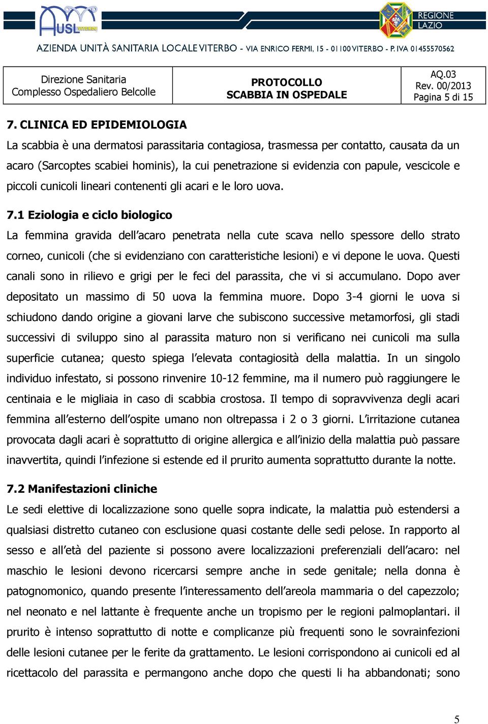 vescicole e piccoli cunicoli lineari contenenti gli acari e le loro uova. 7.