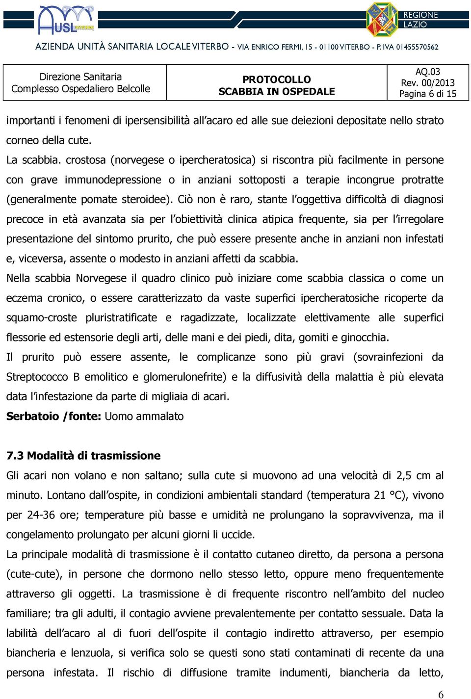 Ciò non è raro, stante l oggettiva difficoltà di diagnosi precoce in età avanzata sia per l obiettività clinica atipica frequente, sia per l irregolare presentazione del sintomo prurito, che può