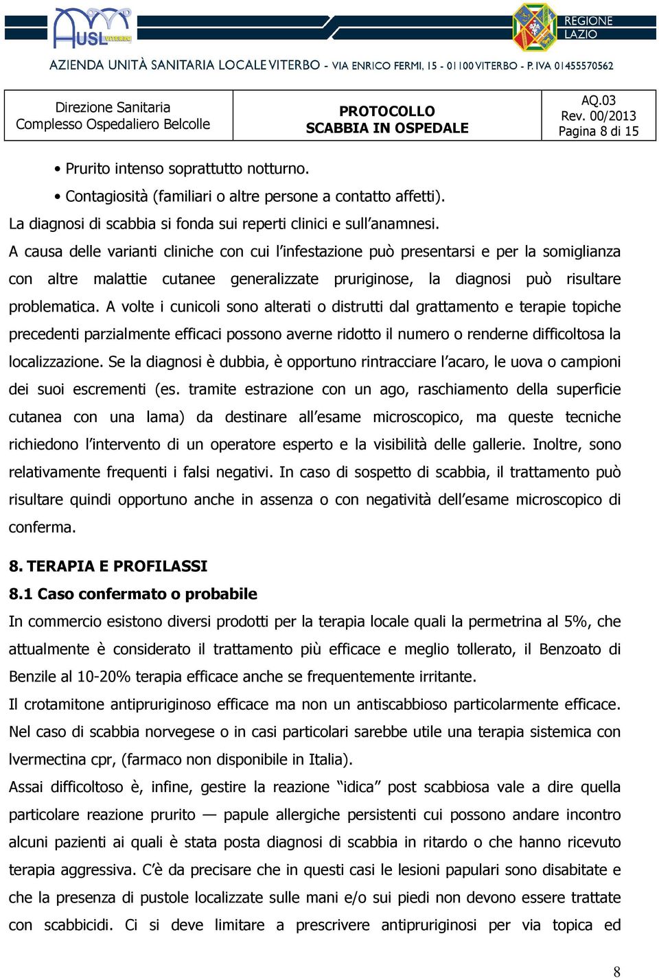 A volte i cunicoli sono alterati o distrutti dal grattamento e terapie topiche precedenti parzialmente efficaci possono averne ridotto il numero o renderne difficoltosa la localizzazione.