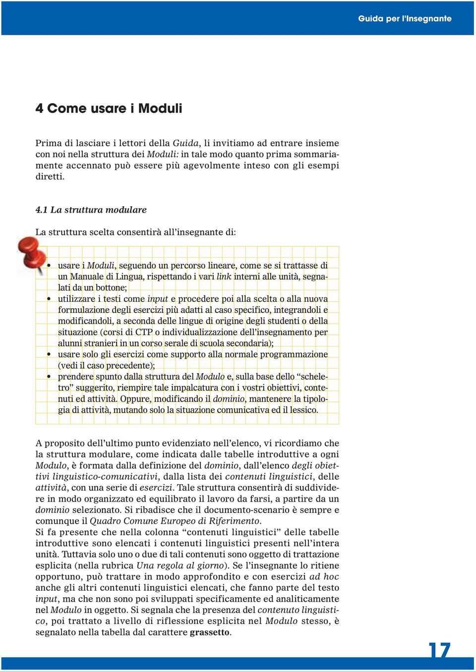 1 La struttura modulare La struttura scelta consentirà all insegnante di: usare i Moduli, seguendo un percorso lineare, come se si trattasse di un Manuale di Lingua, rispettando i vari link interni