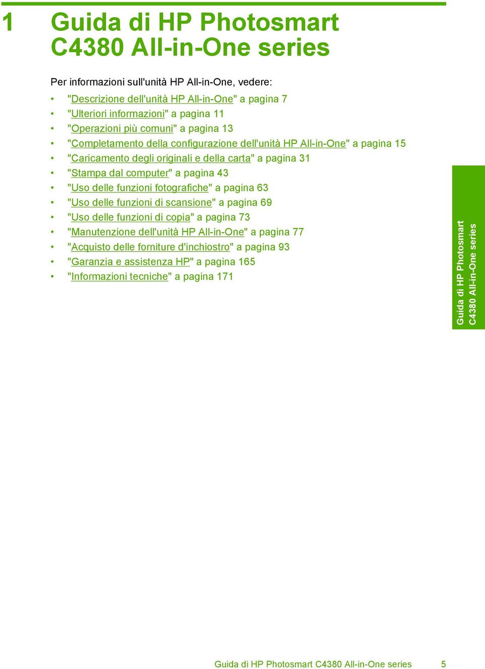 funzioni fotografiche" a pagina 63 "Uso delle funzioni di scansione" a pagina 69 "Uso delle funzioni di copia" a pagina 73 "Manutenzione dell'unità HP All-in-One" a pagina 77 "Acquisto delle