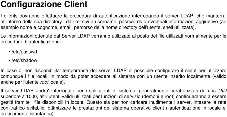 Le informazioni ottenute dal Server LDAP verranno utilizzate al posto dei file utilizzati normalmente per le procedure di autenticazione: /etc/passwd /etc/shadow In caso di non disponibilita'