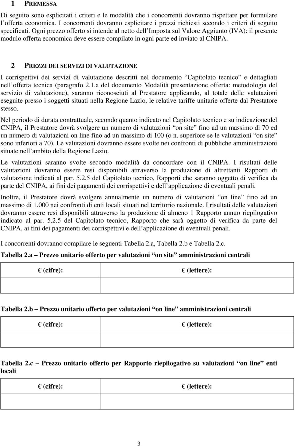 Ogni prezzo offerto si intende al netto dell Imposta sul Valore Aggiunto (IVA): il presente modulo offerta economica deve essere compilato in ogni parte ed inviato al CNIPA.