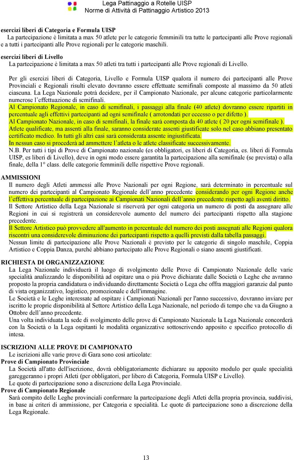 Per gli esercizi liberi di Categoria, Livello e Formula UISP qualora il numero dei partecipanti alle Prove Provinciali e Regionali risulti elevato dovranno essere effettuate semifinali composte al