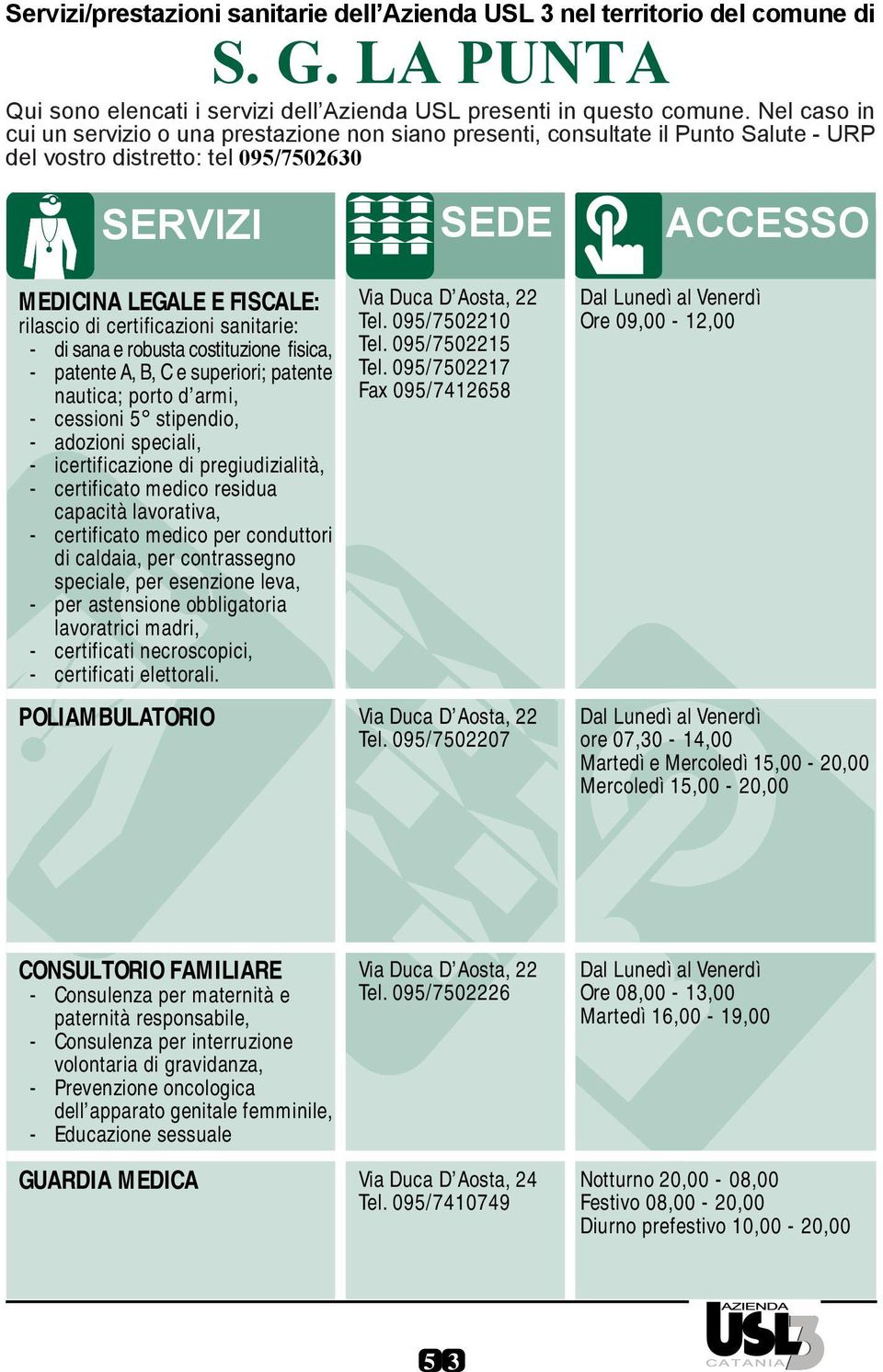 certificazioni sanitarie: - di sana e robusta costituzione fisica, - patente A, B, C e superiori; patente nautica; porto d armi, - cessioni 5 stipendio, - adozioni speciali, - icertificazione di