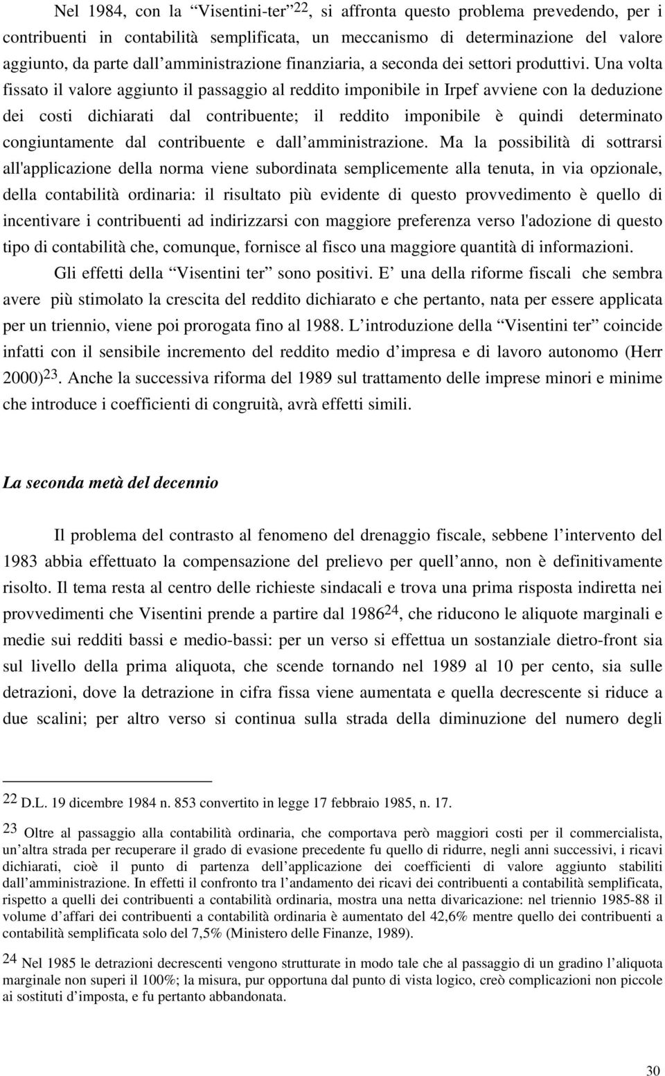 Una volta fissato il valore aggiunto il passaggio al reddito imponibile in Irpef avviene con la deduzione dei costi dichiarati dal contribuente; il reddito imponibile è quindi determinato