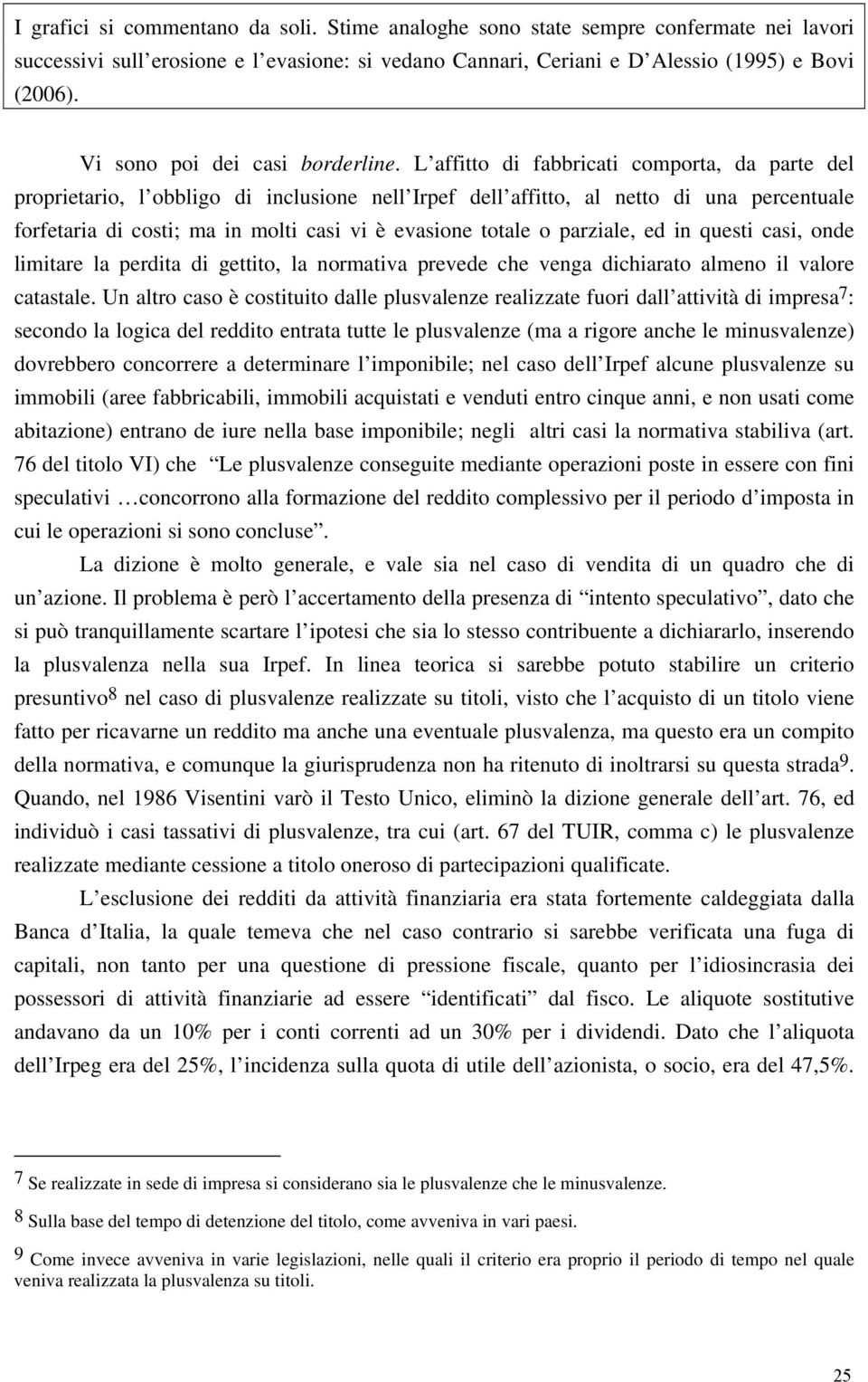 L affitto di fabbricati comporta, da parte del proprietario, l obbligo di inclusione nell Irpef dell affitto, al netto di una percentuale forfetaria di costi; ma in molti casi vi è evasione totale o