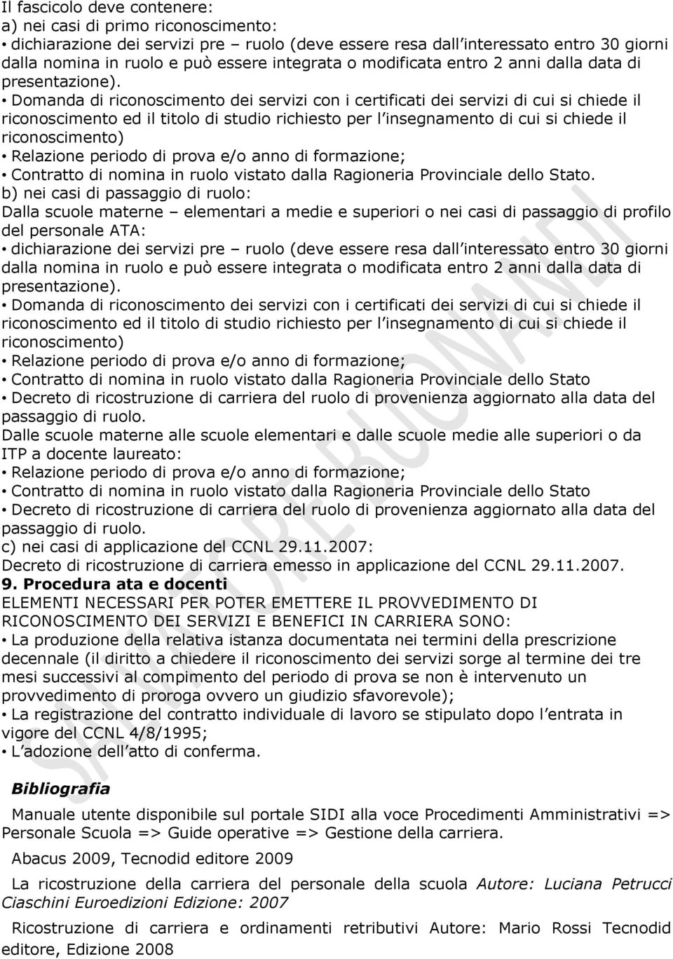 Domanda di riconoscimento dei servizi con i certificati dei servizi di cui si chiede il riconoscimento ed il titolo di studio richiesto per l insegnamento di cui si chiede il riconoscimento)