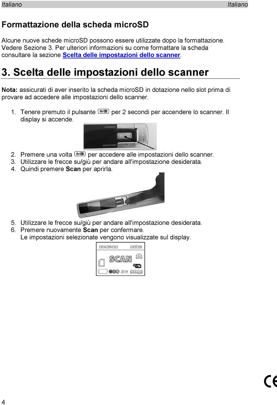 Scelta delle impostazioni dello scanner Nota: assicurati di aver inserito la scheda microsd in dotazione nello slot prima di provare ad accedere alle impostazioni dello scanner. 1.