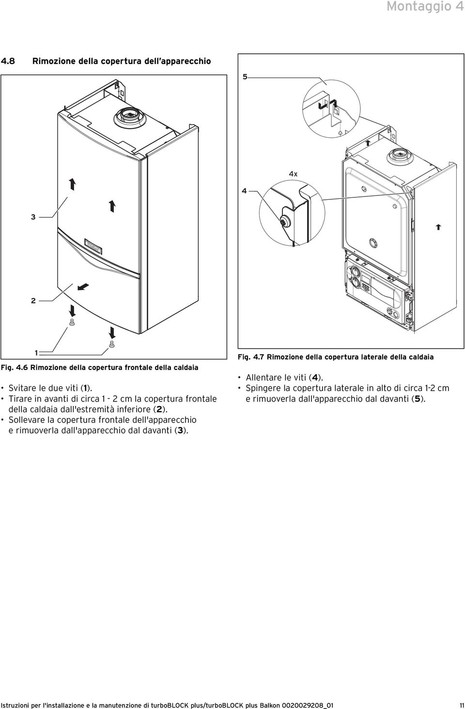 Sollevare la copertura frontale dell'apparecchio e rimuoverla dall'apparecchio dal davanti (3). Fig. 4.