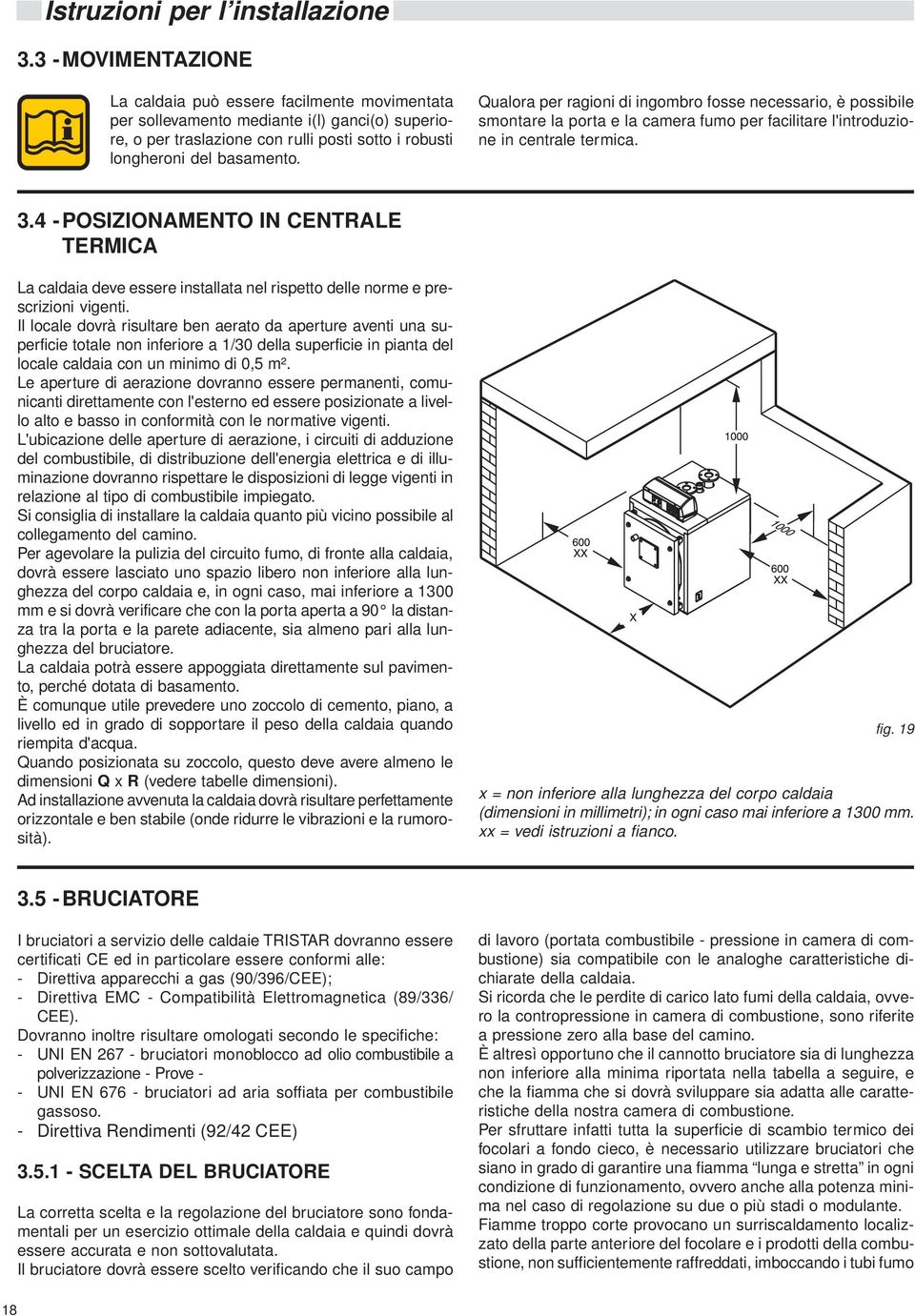 4 -POSIZIONAMENTO IN CENTRALE TERMICA La caldaia deve essere installata nel rispetto delle norme e prescrizioni vigenti.