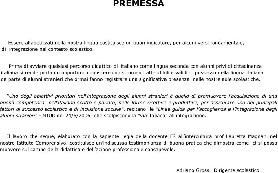 possesso della lingua italiana da parte di alunni stranieri che ormai fanno registrare una significativa presenza nelle nostre aule scolastiche.