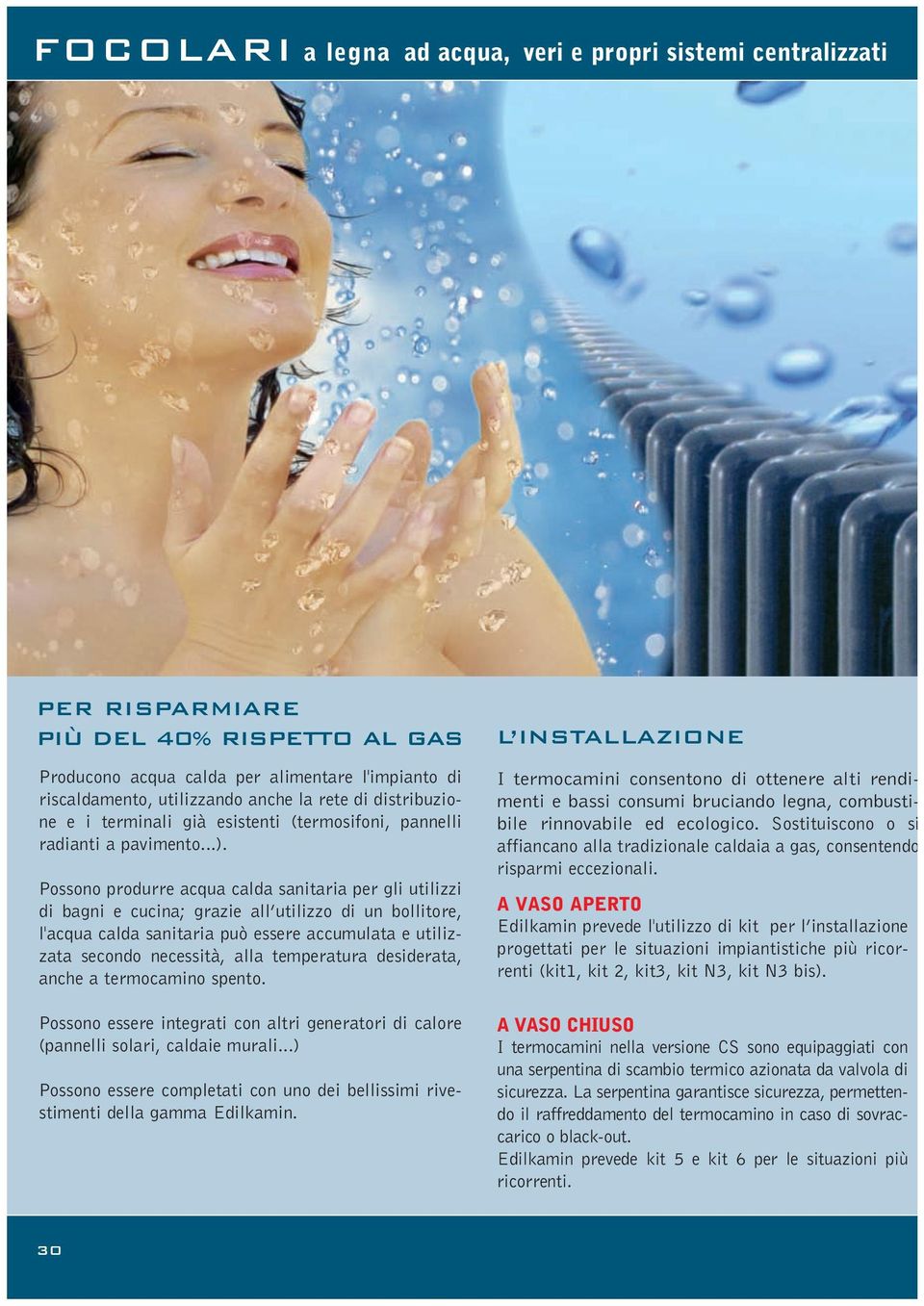 Possono produrre acqua calda sanitaria per gli utilizzi di bagni e cucina; grazie all utilizzo di un bollitore, l'acqua calda sanitaria può essere accumulata e utilizzata secondo necessità, alla