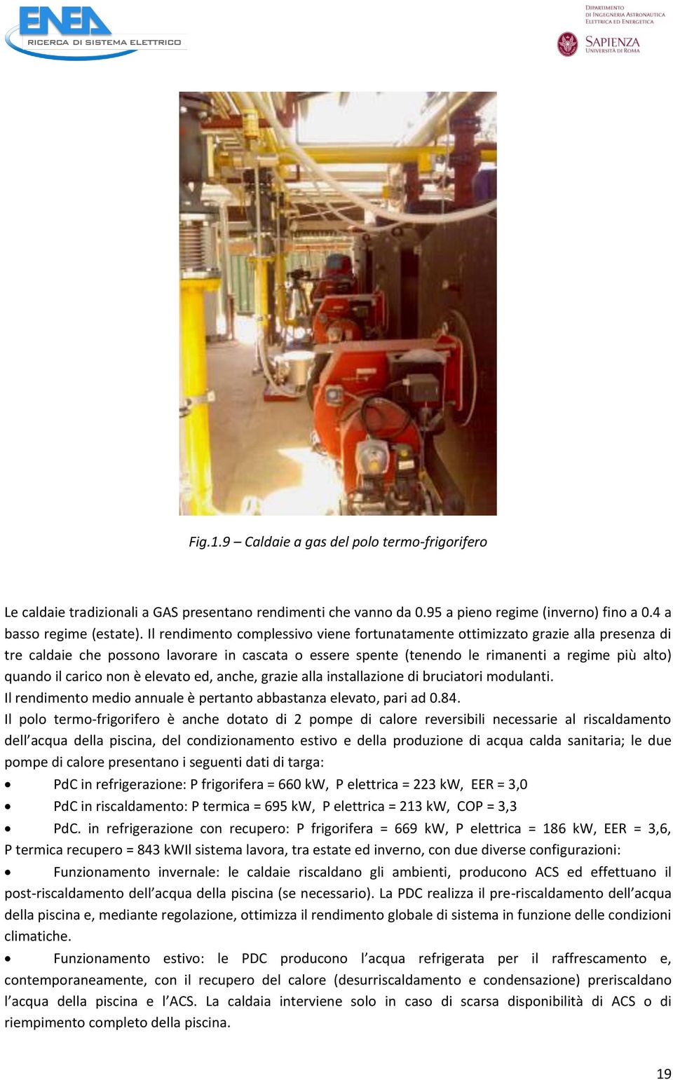 carico non è elevato ed, anche, grazie alla installazione di bruciatori modulanti. Il rendimento medio annuale è pertanto abbastanza elevato, pari ad 0.84.