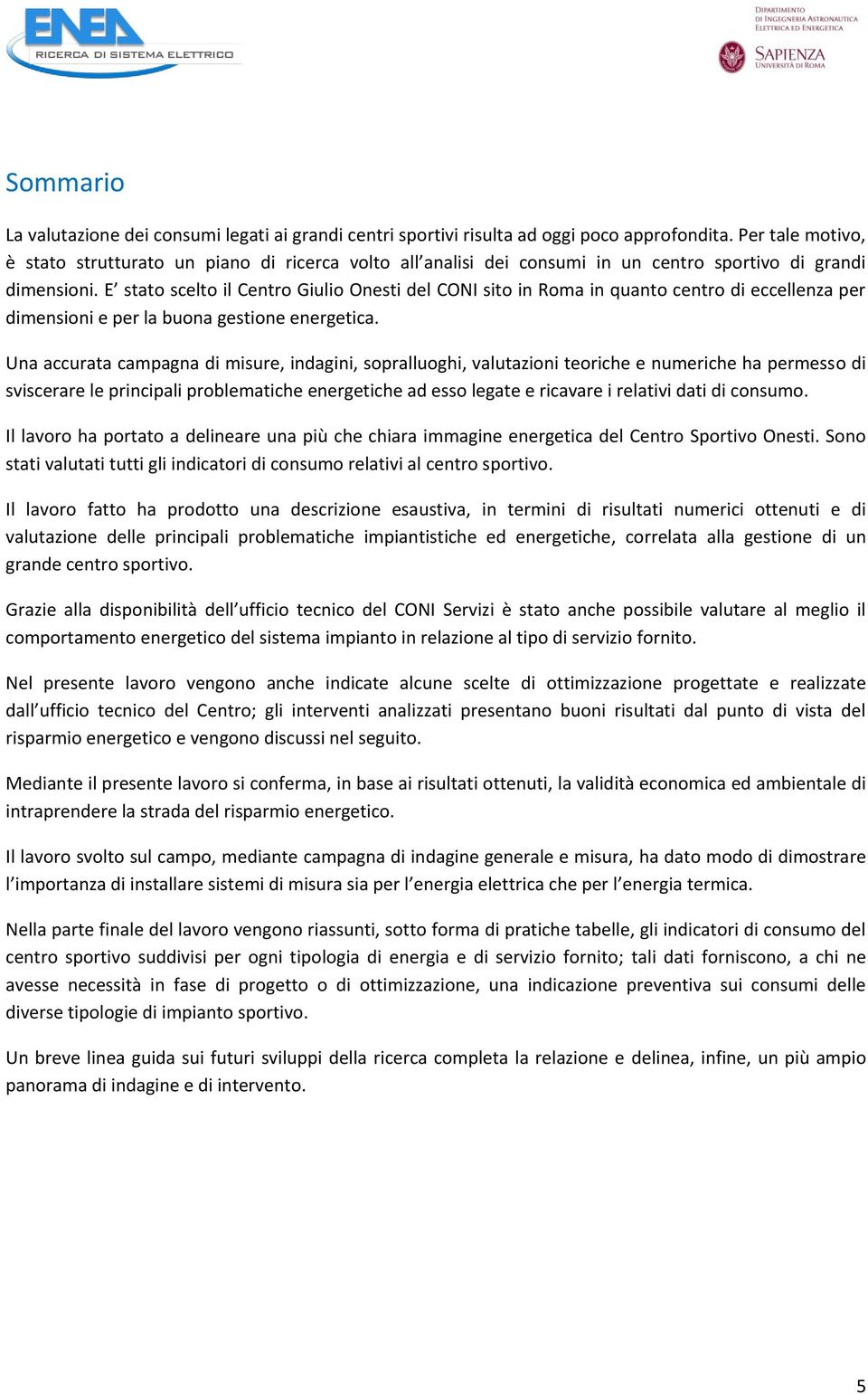 E stato scelto il Centro Giulio Onesti del CONI sito in Roma in quanto centro di eccellenza per dimensioni e per la buona gestione energetica.