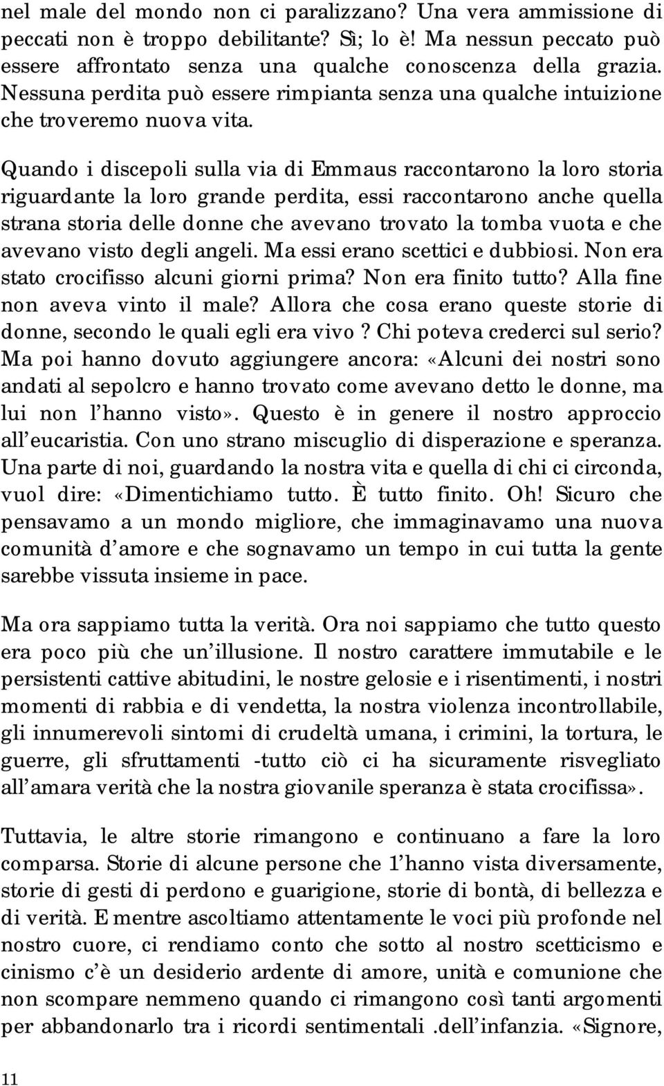 Quando i discepoli sulla via di Emmaus raccontarono la loro storia riguardante la loro grande perdita, essi raccontarono anche quella strana storia delle donne che avevano trovato la tomba vuota e