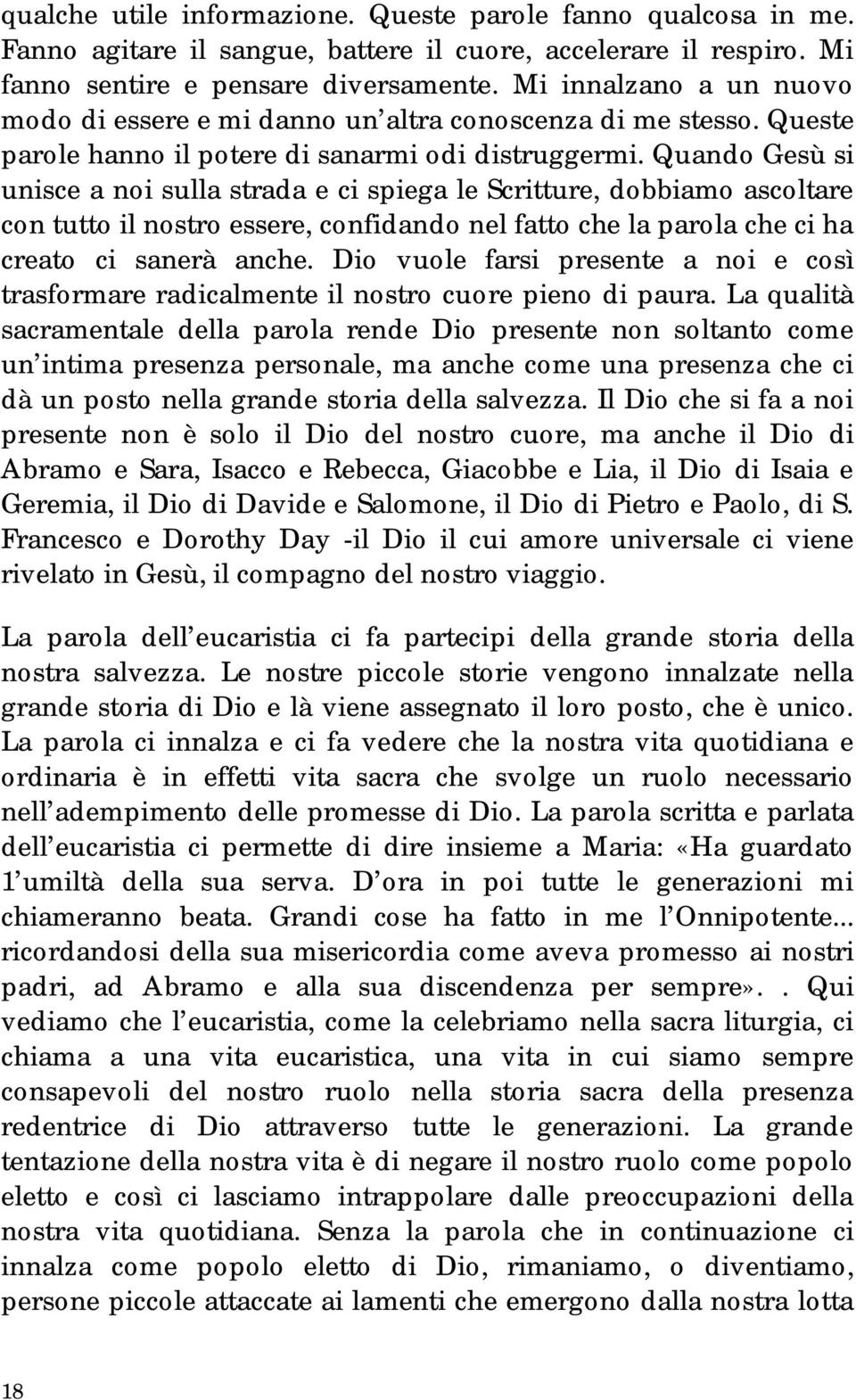 Quando Gesù si unisce a noi sulla strada e ci spiega le Scritture, dobbiamo ascoltare con tutto il nostro essere, confidando nel fatto che la parola che ci ha creato ci sanerà anche.