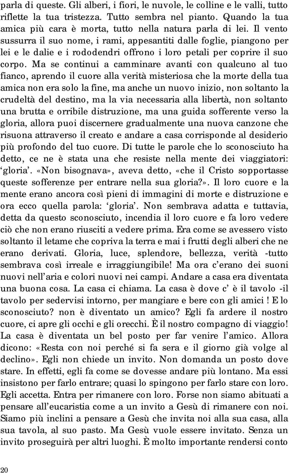 Ma se continui a camminare avanti con qualcuno al tuo fianco, aprendo il cuore alla verità misteriosa che la morte della tua amica non era solo la fine, ma anche un nuovo inizio, non soltanto la