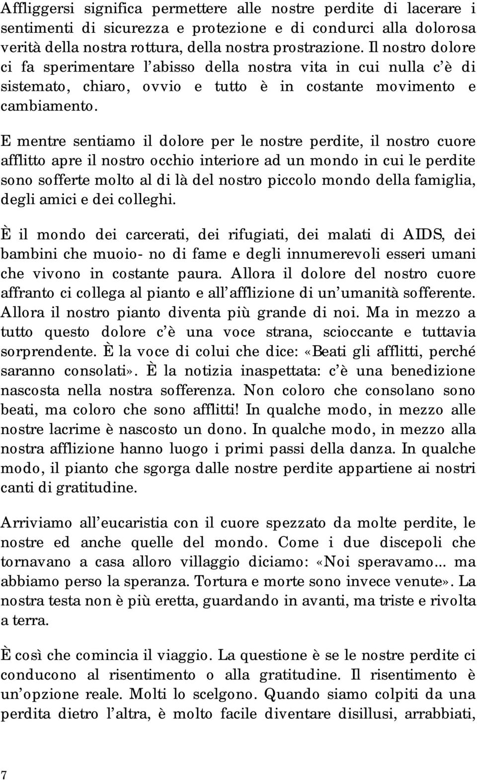 E mentre sentiamo il dolore per le nostre perdite, il nostro cuore afflitto apre il nostro occhio interiore ad un mondo in cui le perdite sono sofferte molto al di là del nostro piccolo mondo della