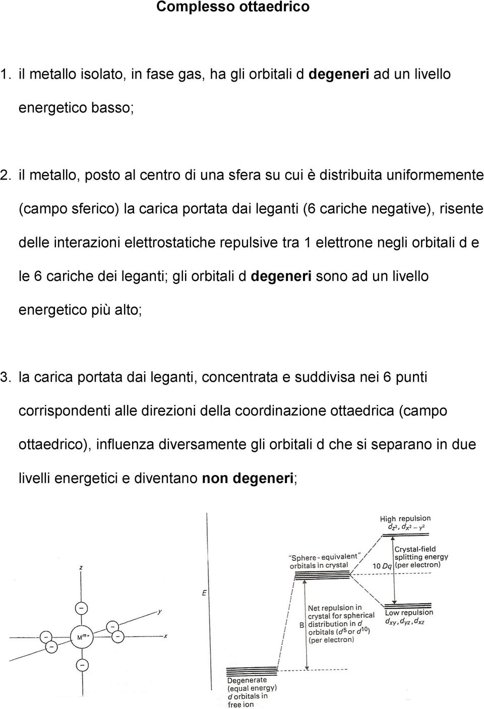 elettrostatiche repulsive tra 1 elettrone negli orbitali d e le 6 cariche dei leganti; gli orbitali d degeneri sono ad un livello energetico più alto; 3.