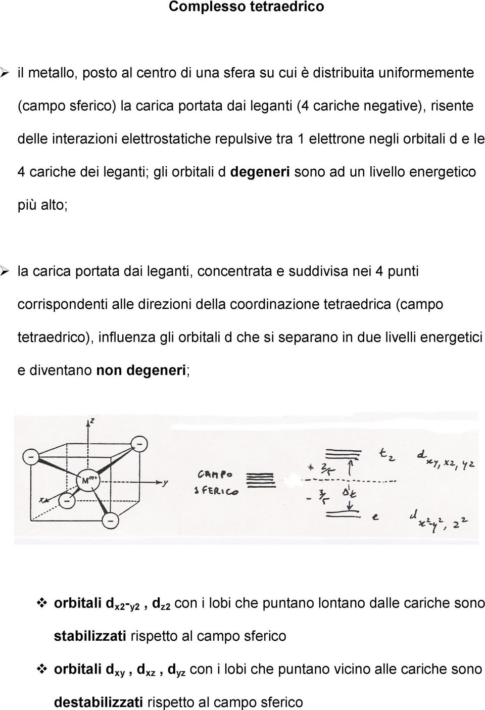 suddivisa nei 4 punti corrispondenti alle direzioni della coordinazione tetraedrica (campo tetraedrico), influenza gli orbitali d che si separano in due livelli energetici e diventano non degeneri;