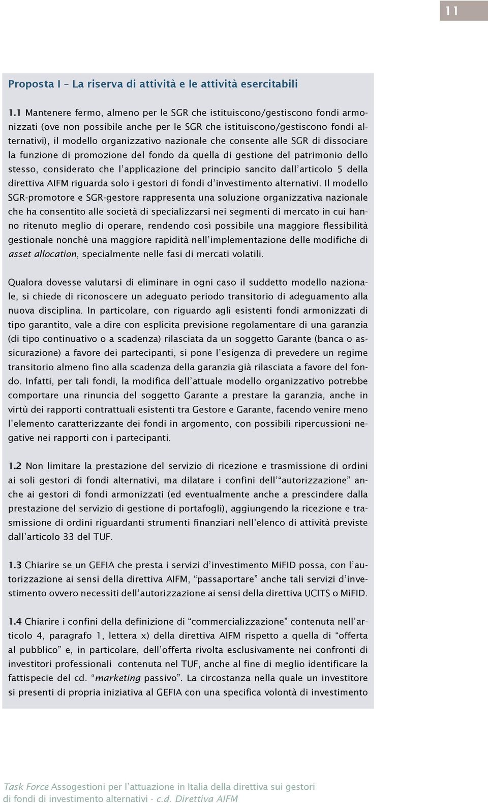 nazionale che consente alle SGR di dissociare la funzione di promozione del fondo da quella di gestione del patrimonio dello stesso, considerato che l applicazione del principio sancito dall articolo