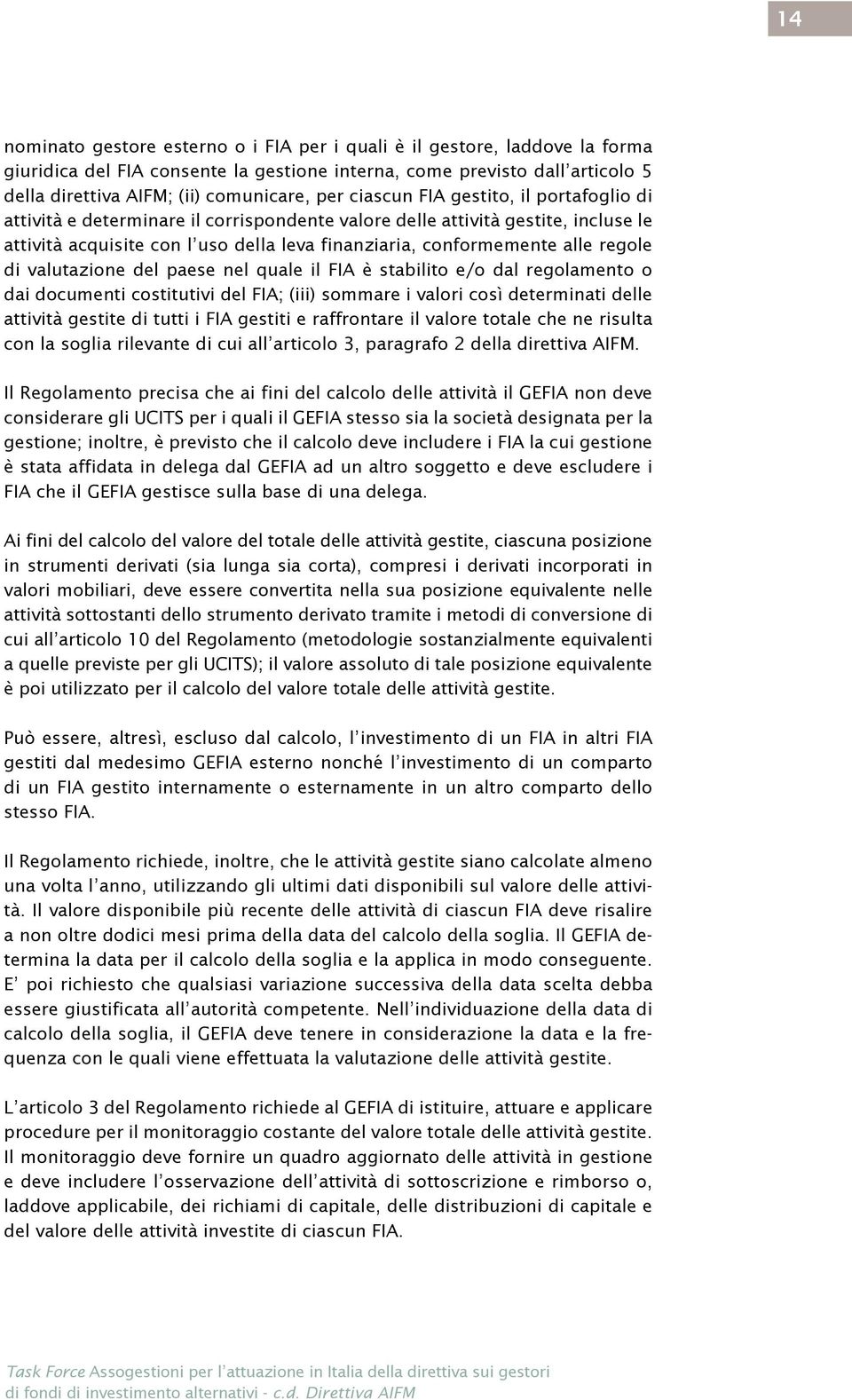 regole di valutazione del paese nel quale il FIA è stabilito e/o dal regolamento o dai documenti costitutivi del FIA; (iii) sommare i valori così determinati delle attività gestite di tutti i FIA