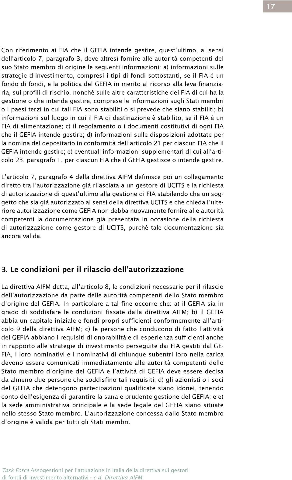 sui profili di rischio, nonché sulle altre caratteristiche dei FIA di cui ha la gestione o che intende gestire, comprese le informazioni sugli Stati membri o i paesi terzi in cui tali FIA sono