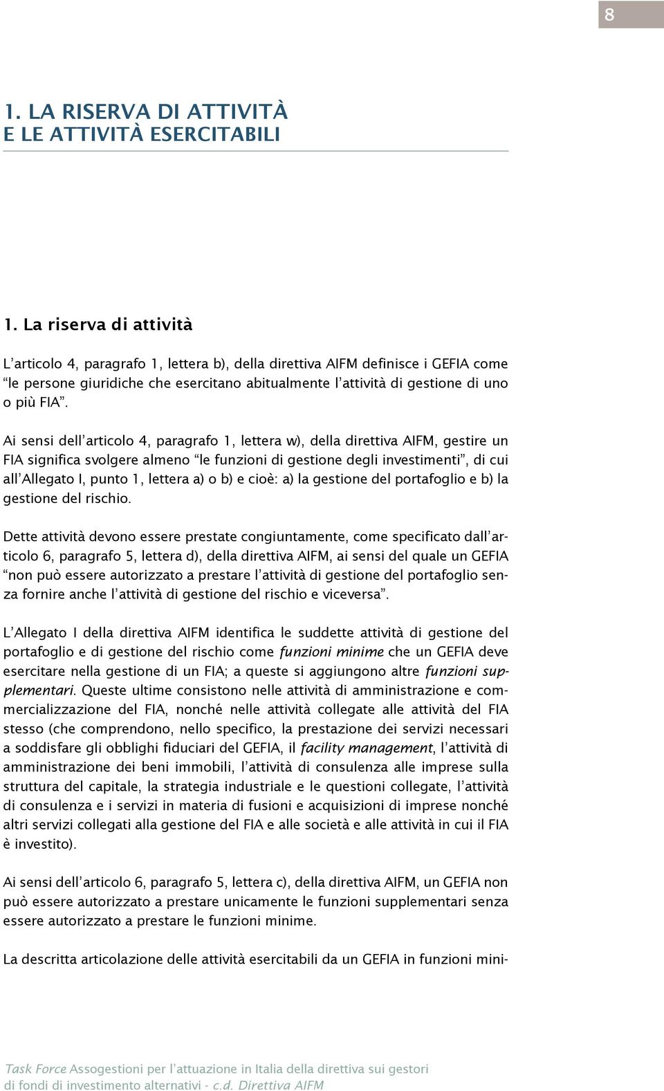 Ai sensi dell articolo 4, paragrafo 1, lettera w), della direttiva AIFM, gestire un FIA significa svolgere almeno le funzioni di gestione degli investimenti, di cui all Allegato I, punto 1, lettera