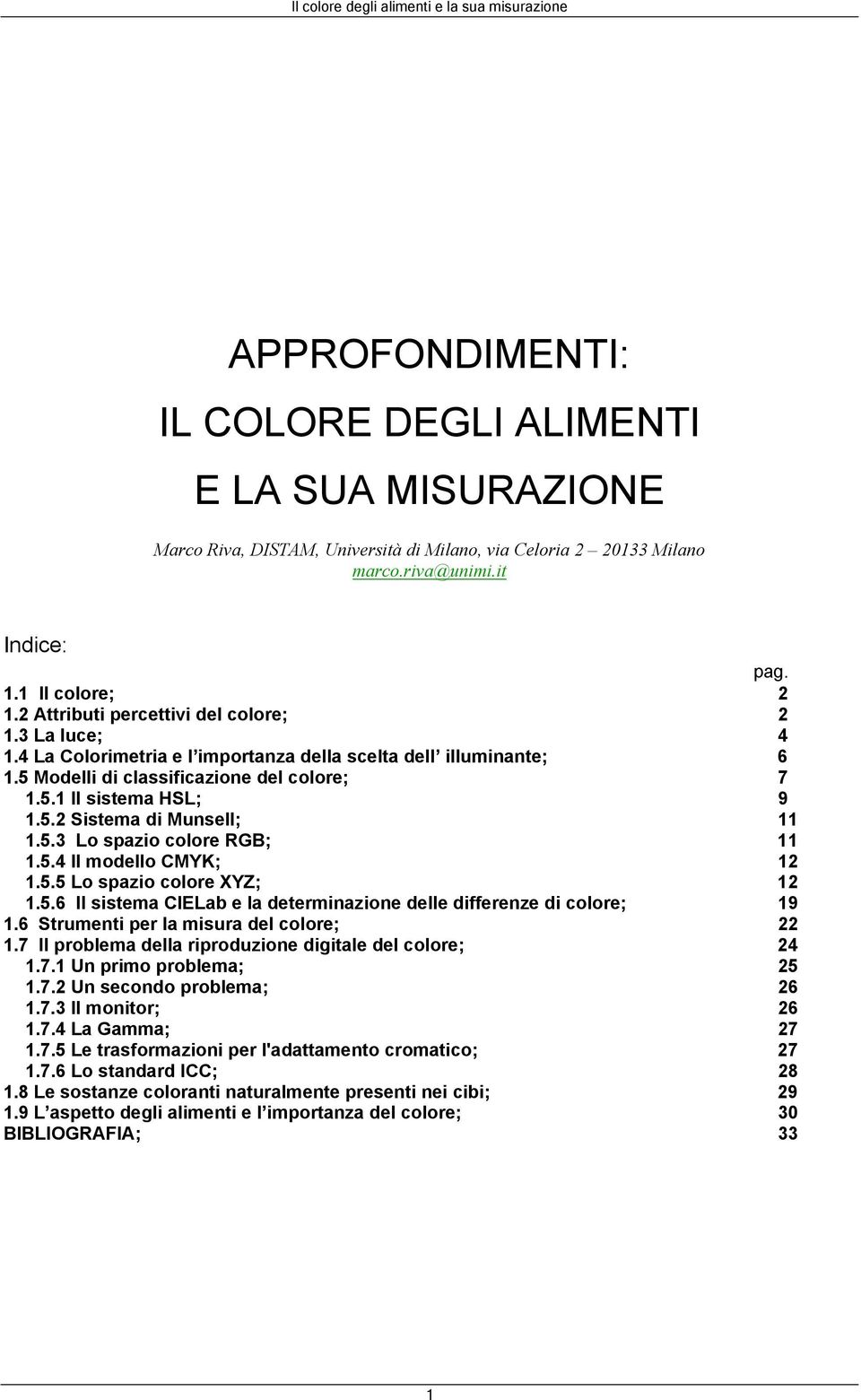 5.3 Lo spazio colore RGB; 11 1.5.4 Il modello CMYK; 12 1.5.5 Lo spazio colore XYZ; 12 1.5.6 Il sistema CIELab e la determinazione delle differenze di colore; 19 1.