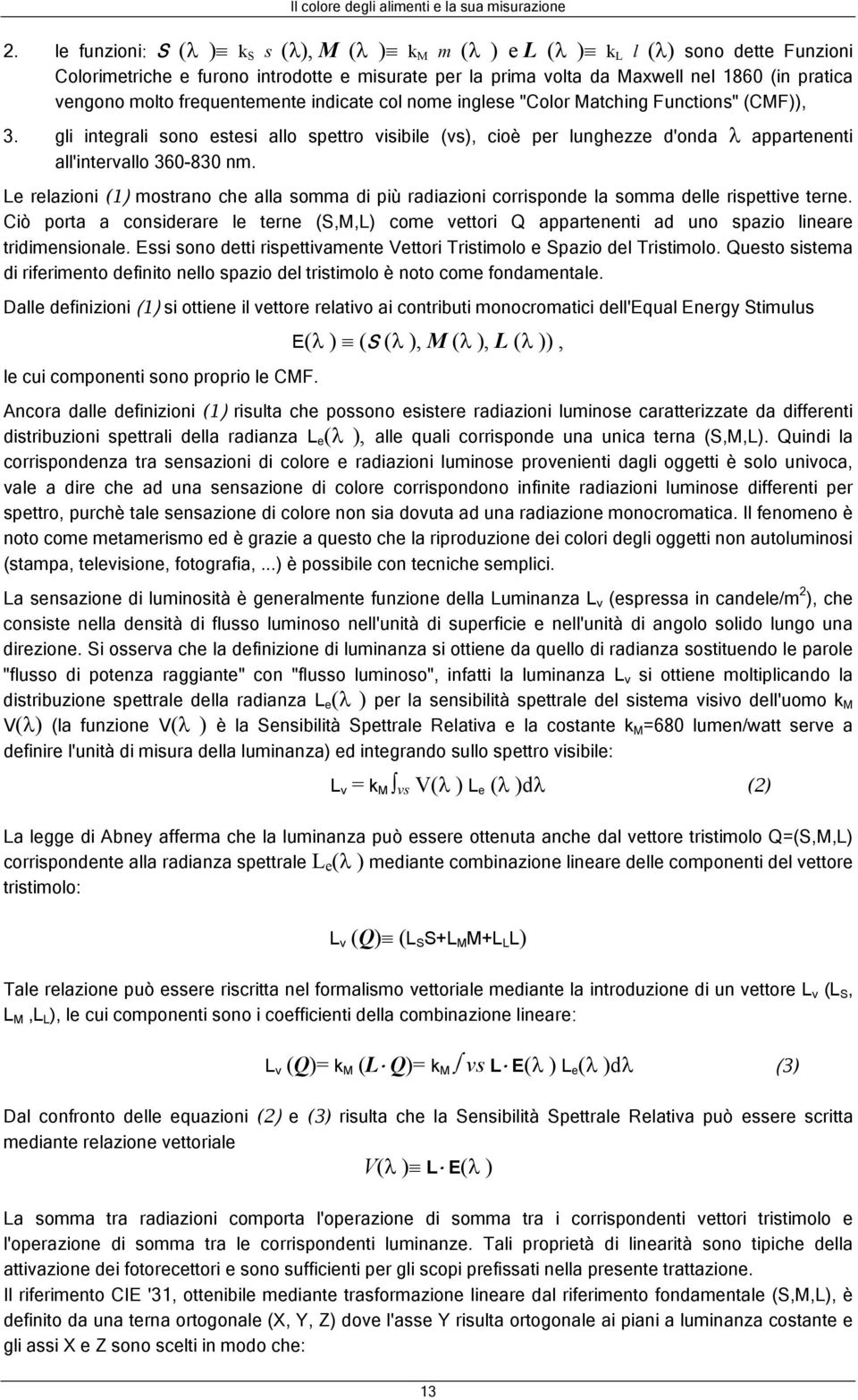 gli integrali sono estesi allo spettro visibile (vs), cioè per lunghezze d'onda λ appartenenti all'intervallo 360-830 nm.