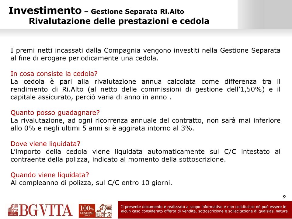 In cosa consiste la cedola? La cedola è pari alla rivalutazione annua calcolata come differenza tra il rendimento di Ri.