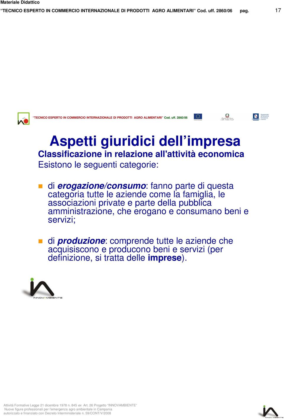 associazioni private e parte della pubblica amministrazione, che erogano e consumano beni e servizi; di