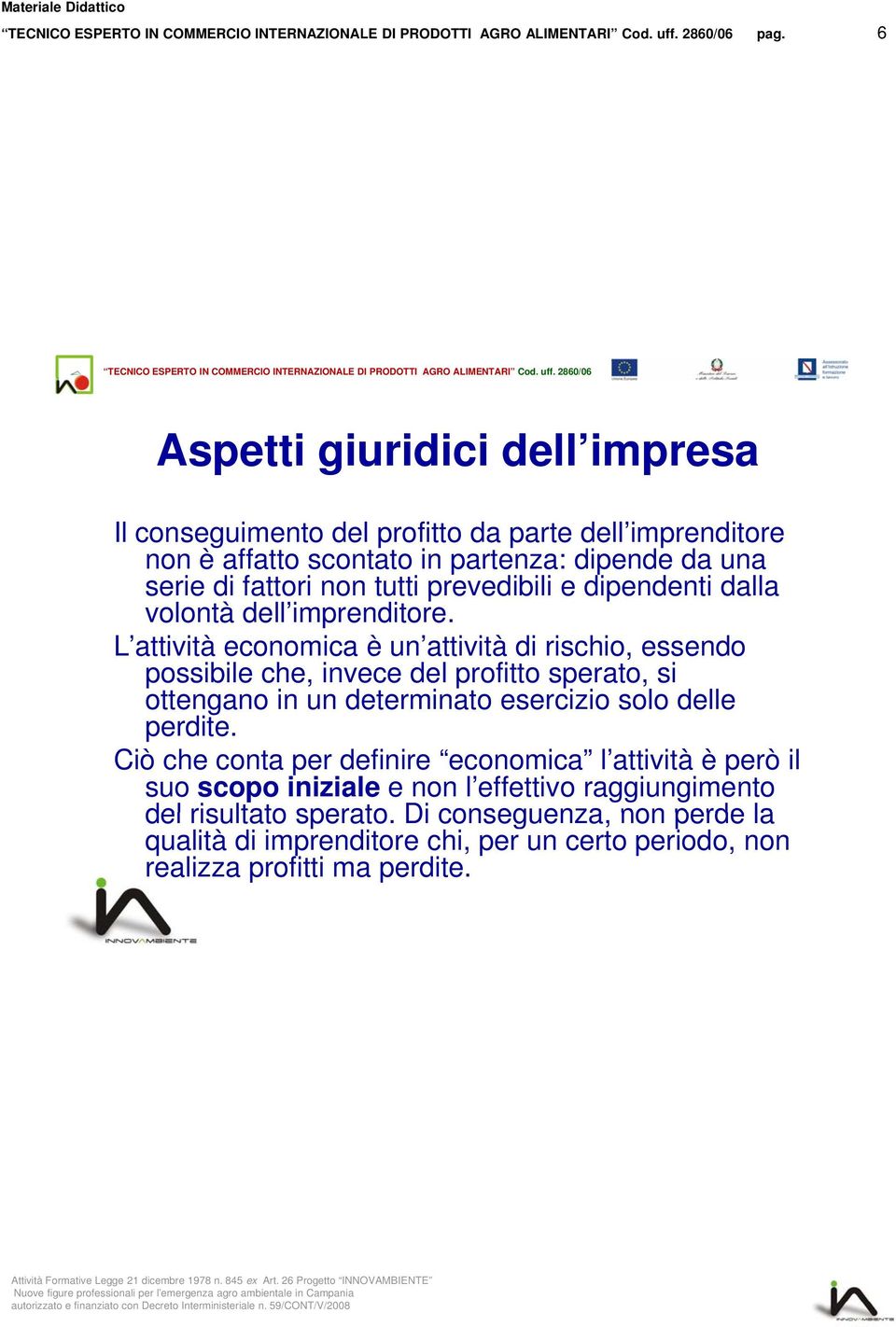 L attività tà economica o ca è un attività tà di rischio, essendo possibile che, invece del profitto sperato, si ottengano in un determinato esercizio solo