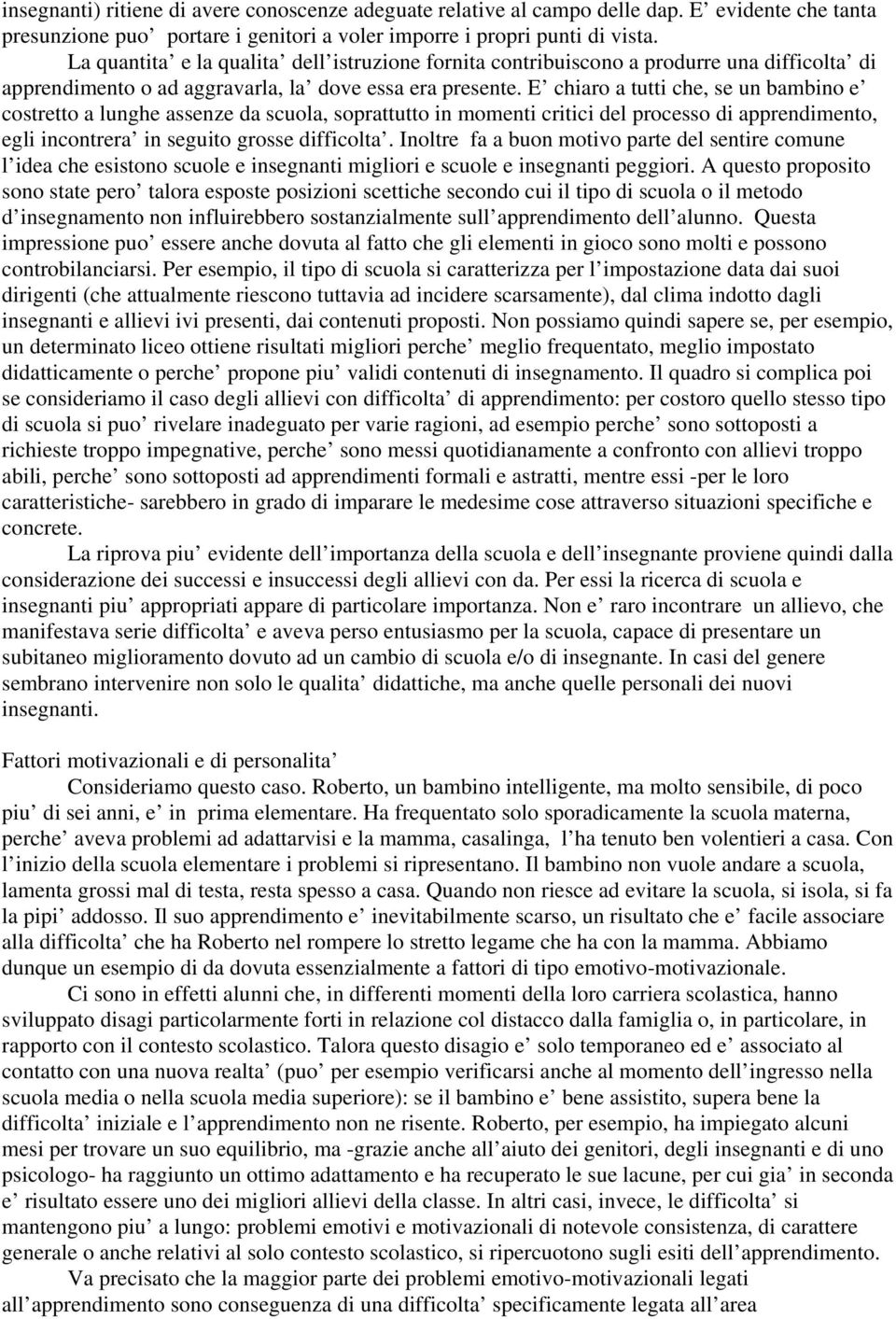 E chiaro a tutti che, se un bambino e costretto a lunghe assenze da scuola, soprattutto in momenti critici del processo di apprendimento, egli incontrera in seguito grosse difficolta.