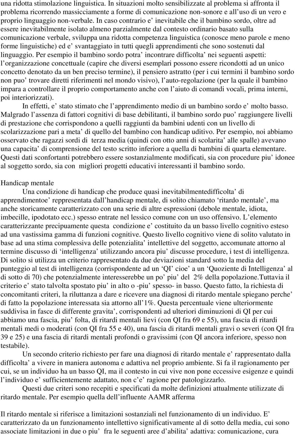 In caso contrario e inevitabile che il bambino sordo, oltre ad essere inevitabilmente isolato almeno parzialmente dal contesto ordinario basato sulla comunicazione verbale, sviluppa una ridotta