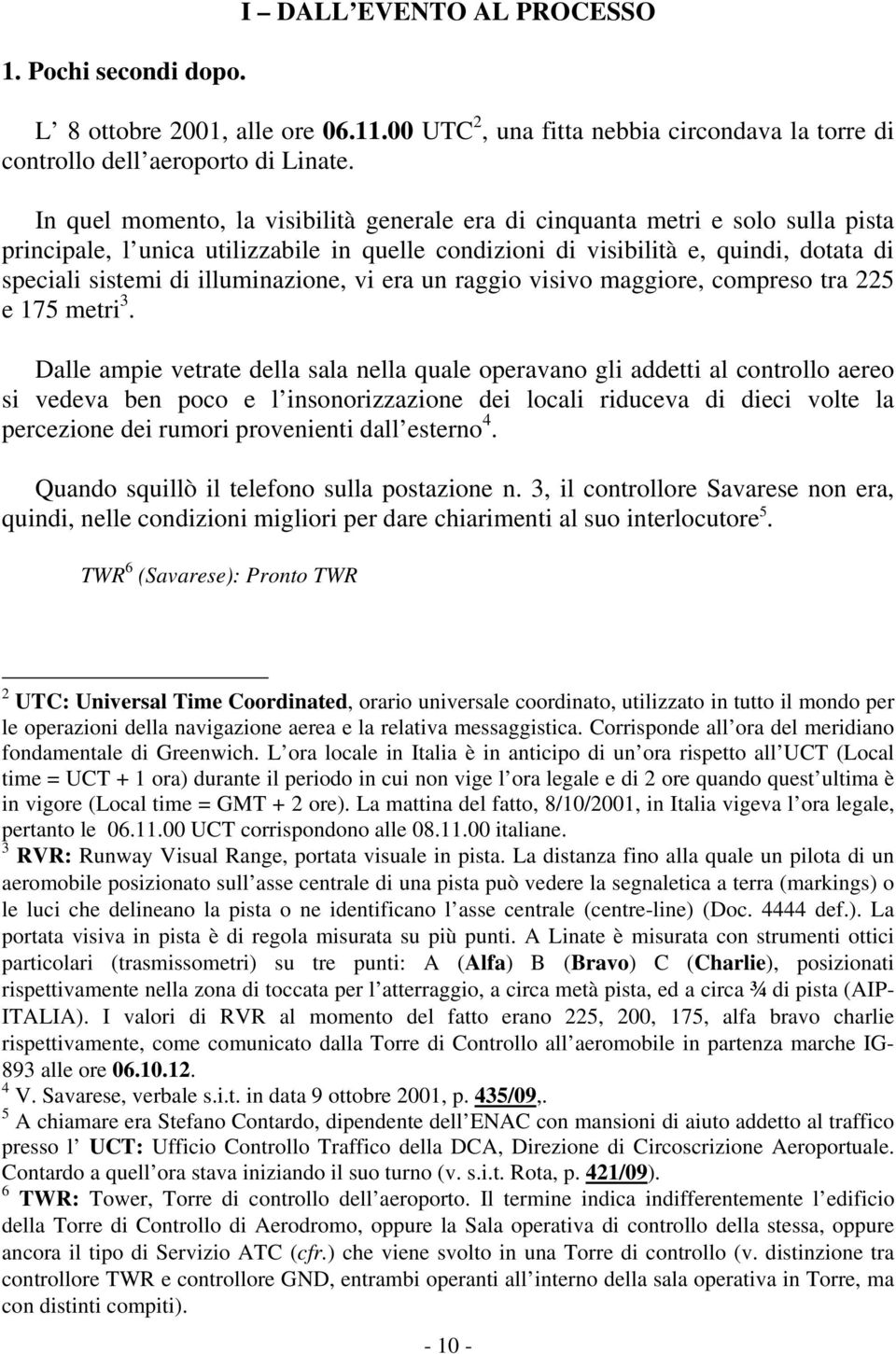 illuminazione, vi era un raggio visivo maggiore, compreso tra 225 e 175 metri 3.