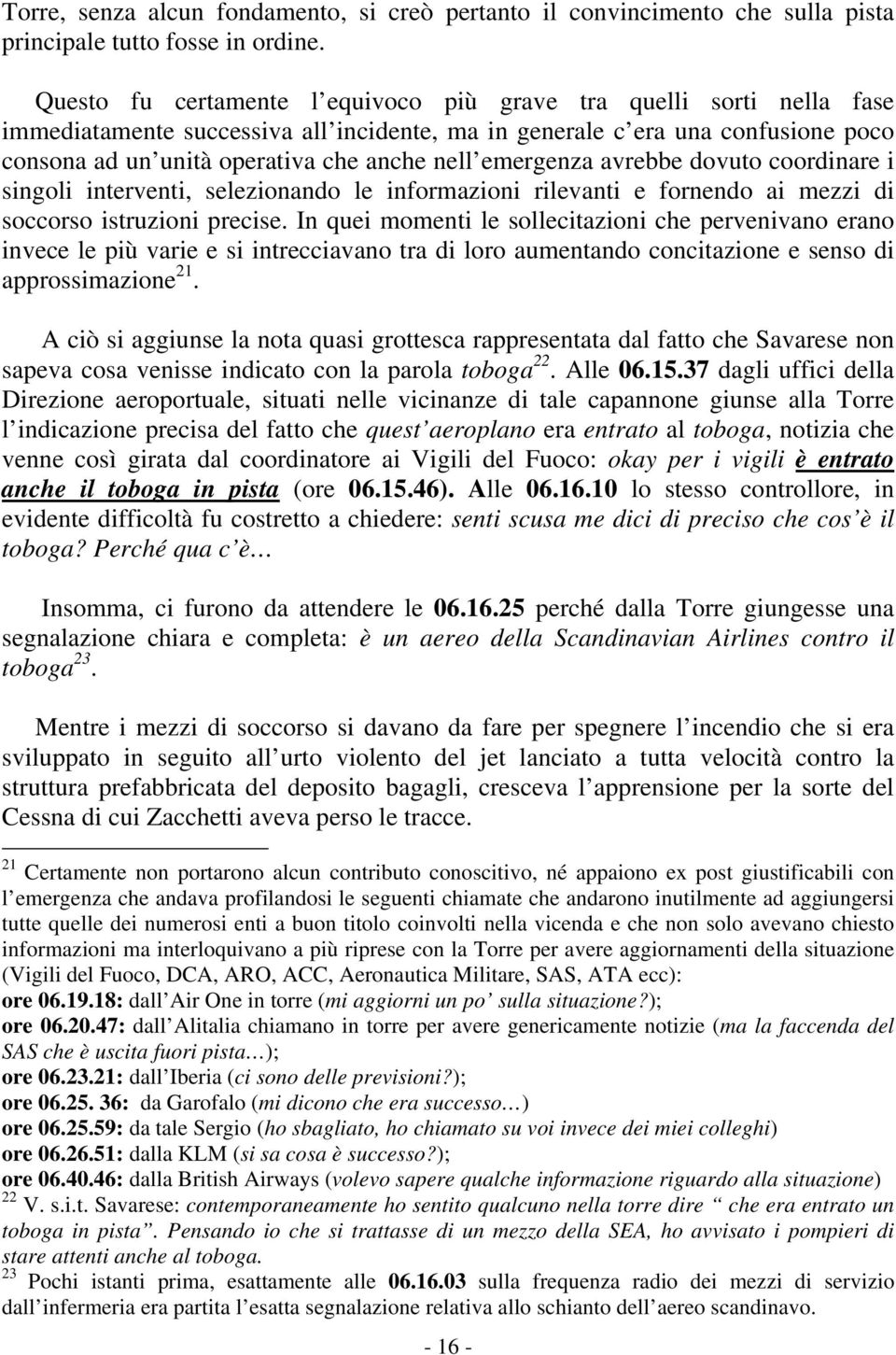 emergenza avrebbe dovuto coordinare i singoli interventi, selezionando le informazioni rilevanti e fornendo ai mezzi di soccorso istruzioni precise.