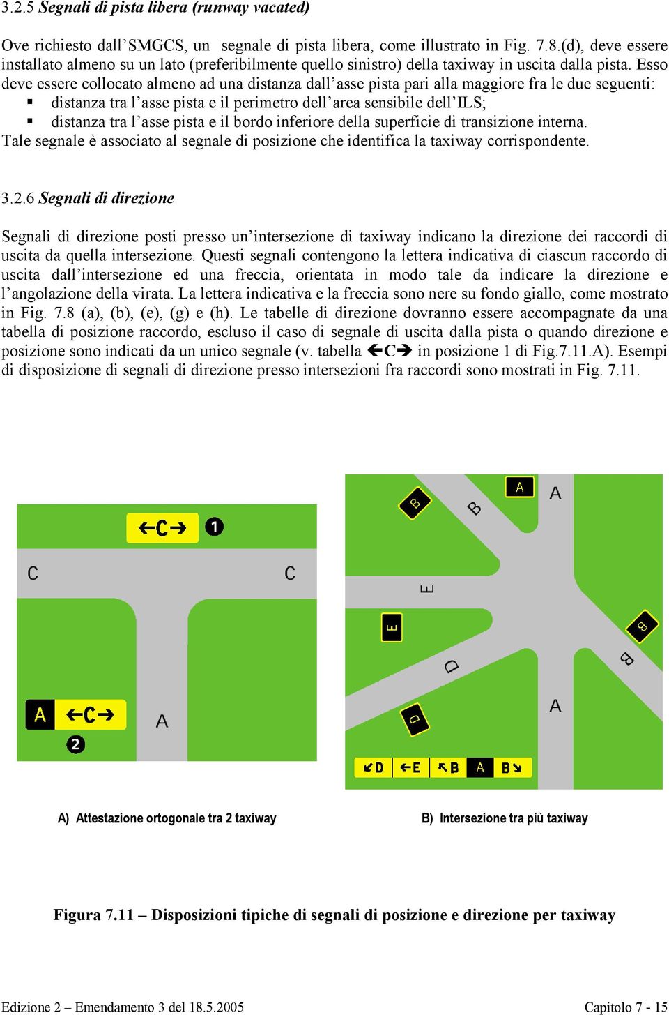 Esso deve essere collocato almeno ad una distanza dall asse pista pari alla maggiore fra le due seguenti: distanza tra l asse pista e il perimetro dell area sensibile dell ILS; distanza tra l asse